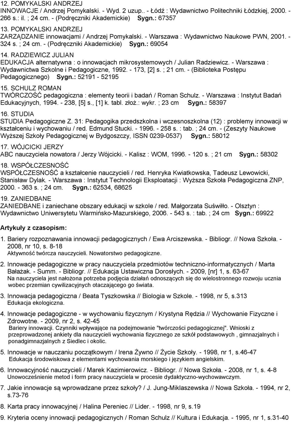 RADZIEWICZ JULIAN EDUKACJA alternatywna : o innowacjach mikrosystemowych / Julian Radziewicz. - Warszawa : Wydawnictwa Szkolne i Pedagogiczne, 1992. - 173, [2] s. ; 21 cm.