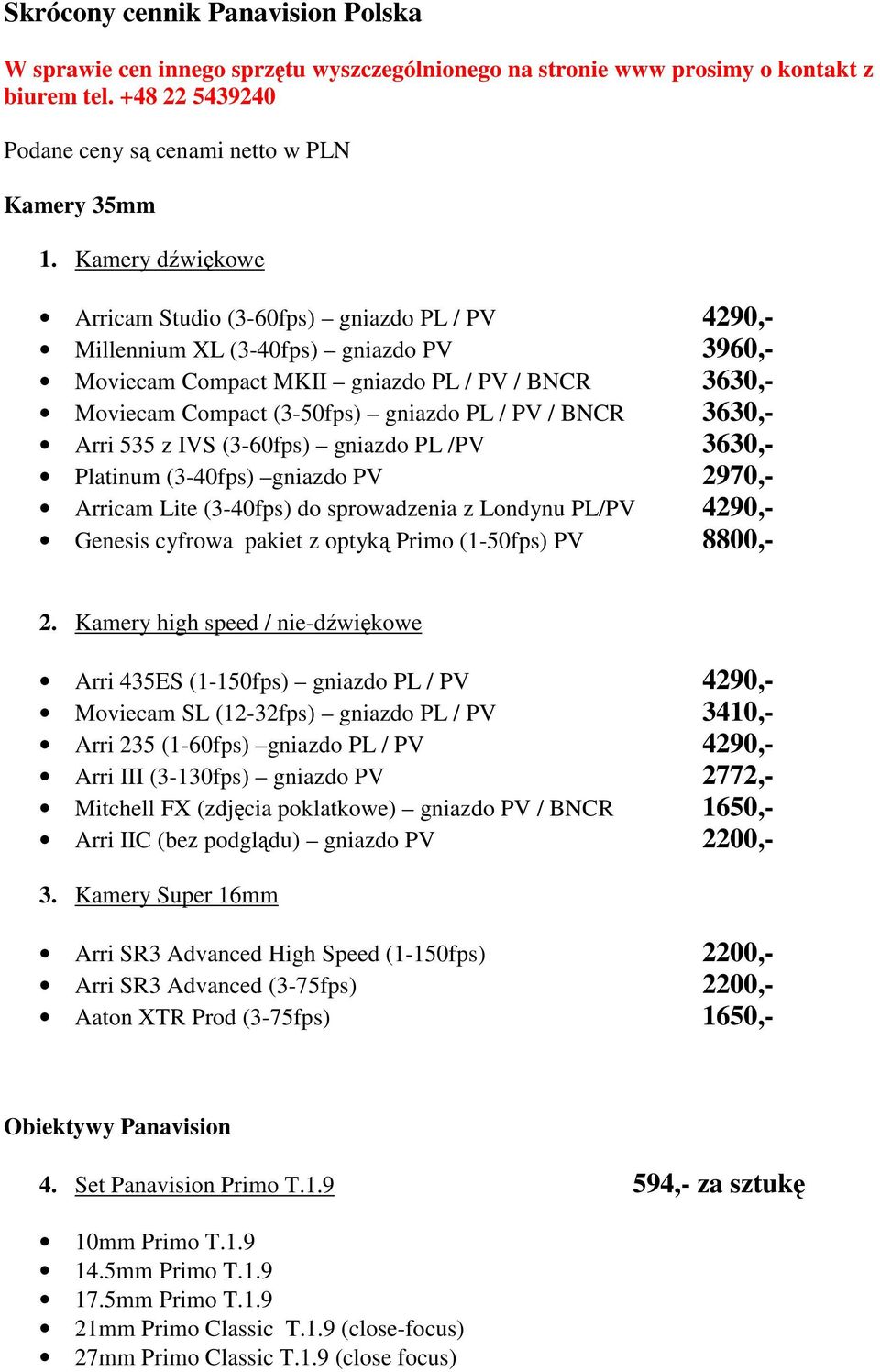 PV / BNCR 3630,- Arri 535 z IVS (3-60fps) gniazdo PL /PV 3630,- Platinum (3-40fps) gniazdo PV 2970,- Arricam Lite (3-40fps) do sprowadzenia z Londynu PL/PV 4290,- Genesis cyfrowa pakiet z optyką