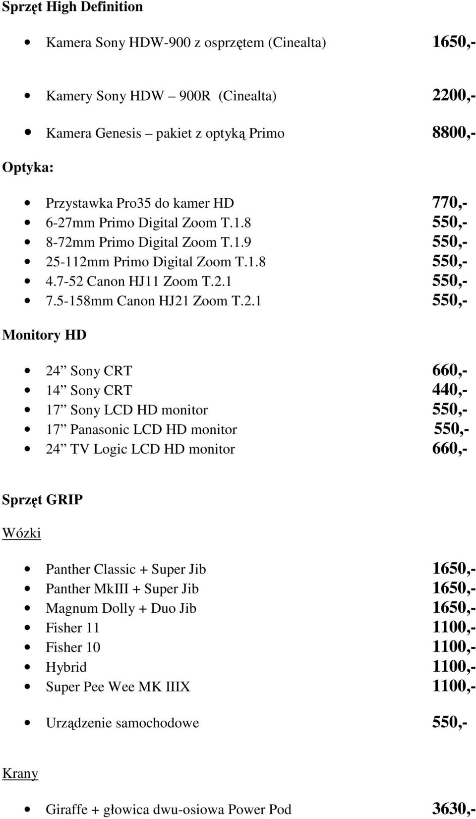 HD 24 Sony CRT 660,- 14 Sony CRT 440,- 17 Sony LCD HD monitor 550,- 17 Panasonic LCD HD monitor 550,- 24 TV Logic LCD HD monitor 660,- Sprzęt GRIP Wózki Panther Classic + Super Jib 1650,- Panther