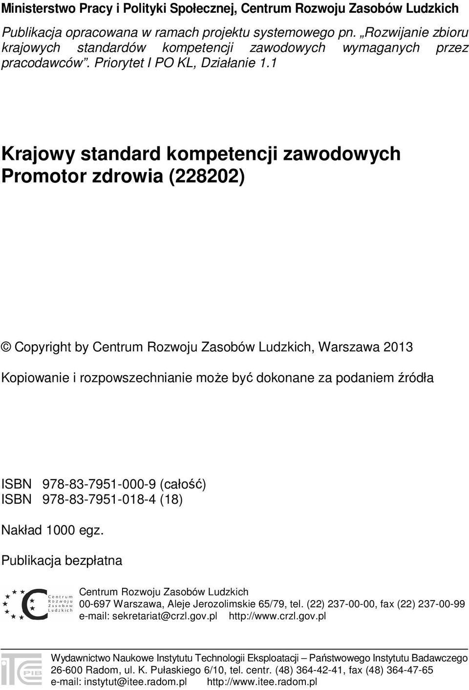 1 Krajowy standard kompetencji zawodowych Promotor zdrowia (228202) Copyright by Centrum Rozwoju Zasobów Ludzkich, Warszawa 2013 Kopiowanie i rozpowszechnianie może być dokonane za podaniem źródła