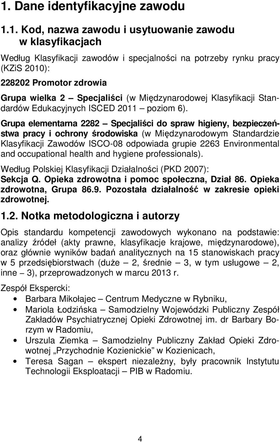 Grupa elementarna 2282 Specjaliści do spraw higieny, bezpieczeństwa pracy i ochrony środowiska (w Międzynarodowym Standardzie Klasyfikacji Zawodów ISCO-08 odpowiada grupie 2263 Environmental and