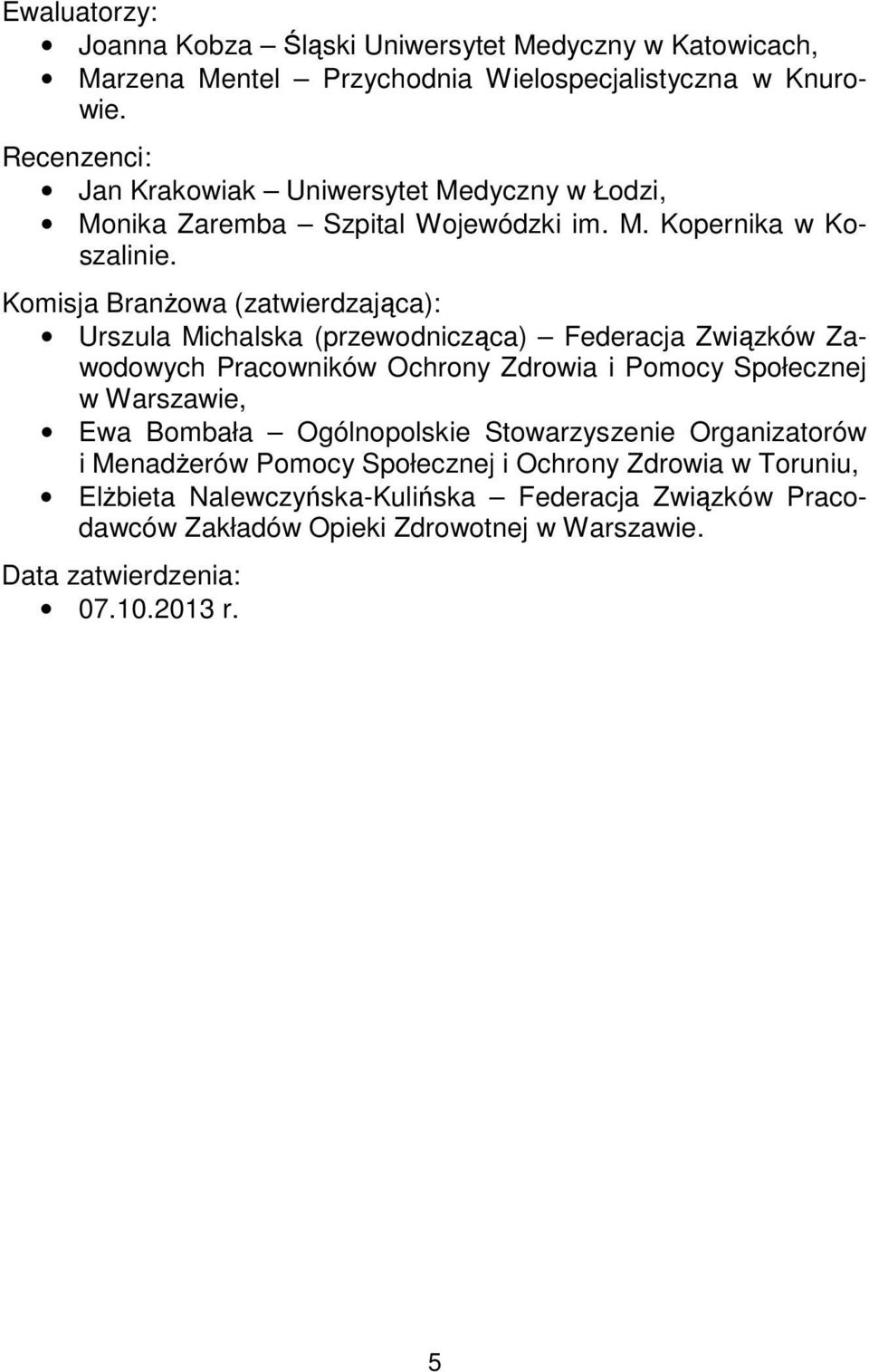 Komisja Branżowa (zatwierdzająca): Urszula Michalska (przewodnicząca) Federacja Związków Zawodowych Pracowników Ochrony Zdrowia i Pomocy Społecznej w Warszawie, Ewa