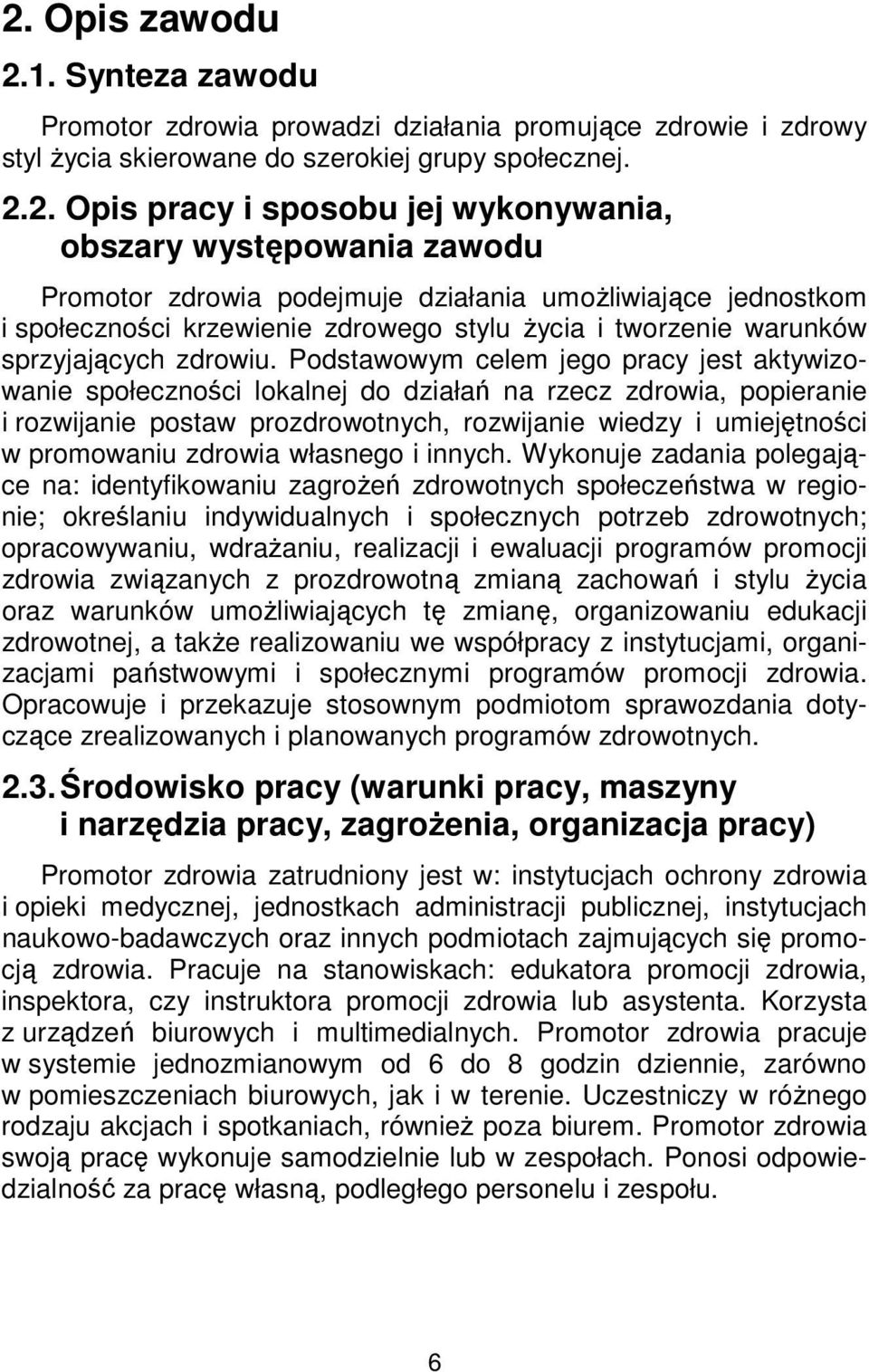 Podstawowym celem jego pracy jest aktywizowanie społeczności lokalnej do działań na rzecz zdrowia, popieranie i rozwijanie postaw prozdrowotnych, rozwijanie wiedzy i umiejętności w promowaniu zdrowia