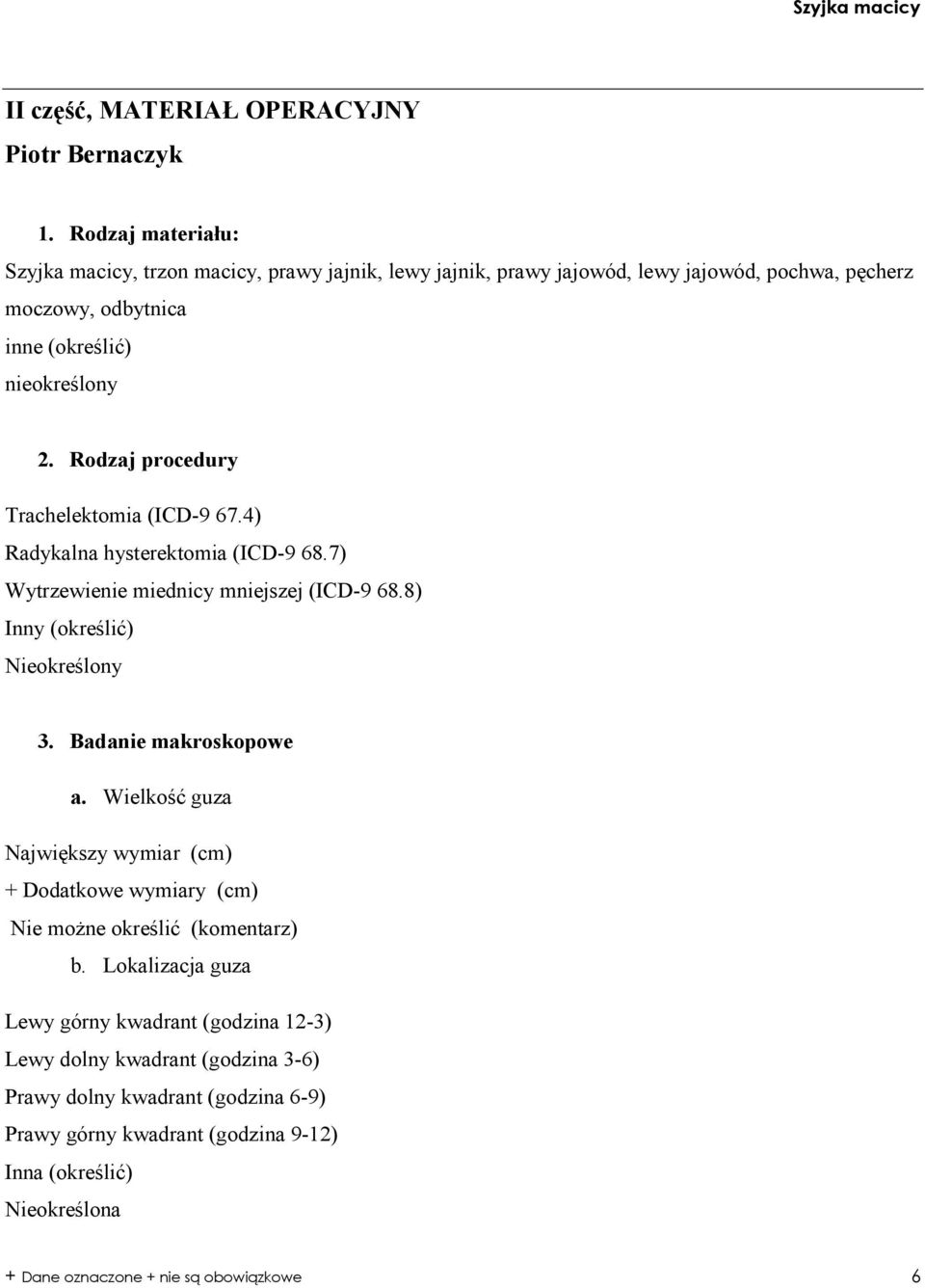 Rodzaj procedury Trachelektomia (ICD-9 67.4) Radykalna hysterektomia (ICD-9 68.7) Wytrzewienie miednicy mniejszej (ICD-9 68.8) Inny (określić) Nieokreślony 3.