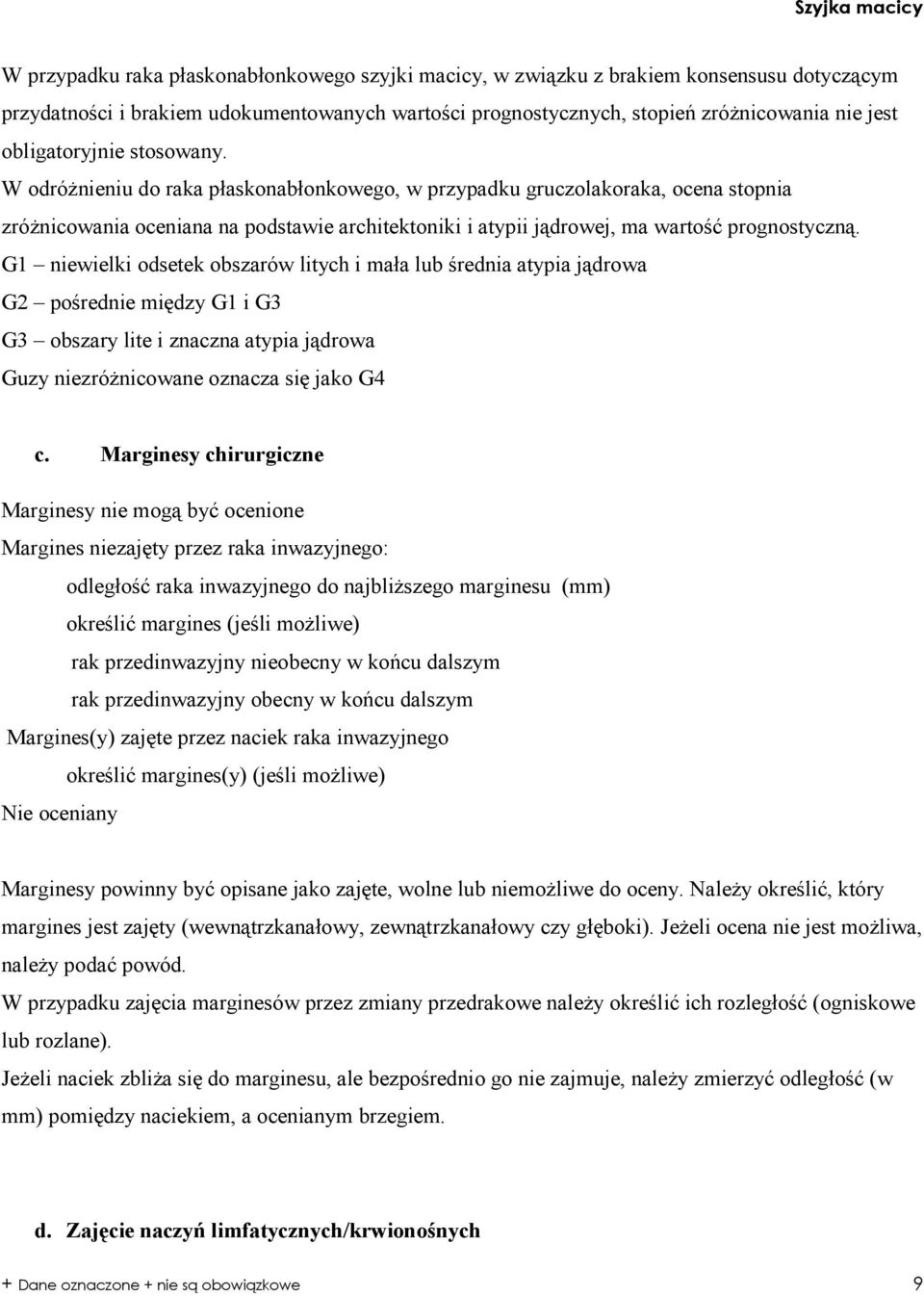 W odróŝnieniu do raka płaskonabłonkowego, w przypadku gruczolakoraka, ocena stopnia zróŝnicowania oceniana na podstawie architektoniki i atypii jądrowej, ma wartość prognostyczną.