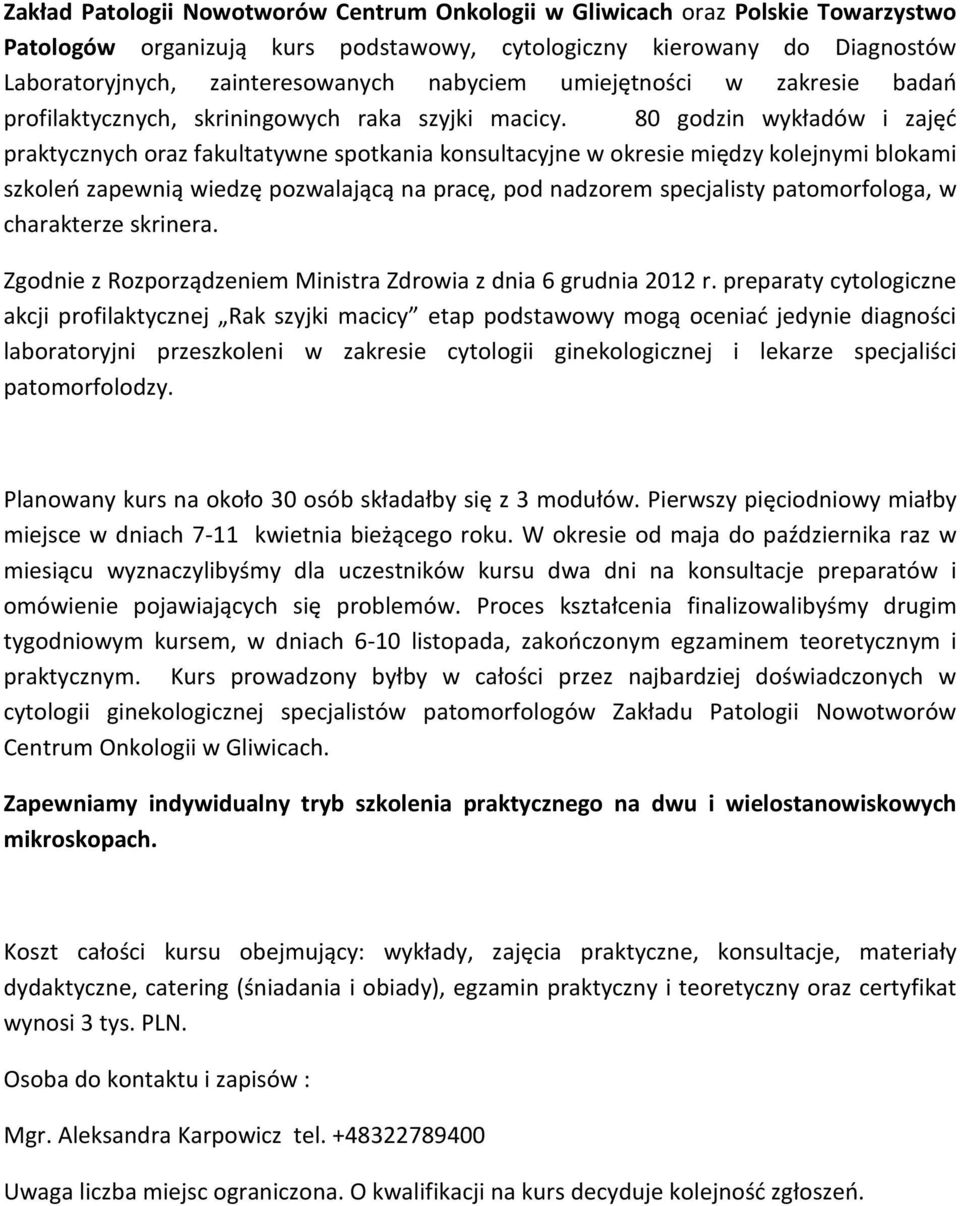 80 godzin wykładów i zajęć praktycznych oraz fakultatywne spotkania konsultacyjne w okresie między kolejnymi blokami szkoleń zapewnią wiedzę pozwalającą na pracę, pod nadzorem specjalisty