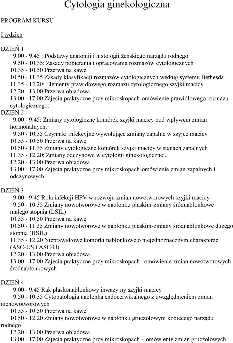 00 Zajęcia praktyczne przy mikroskopach-omówienie prawidłowego rozmazu cytologicznego: DZIEŃ 2 9.00-9.45: Zmiany cytologiczne komórek szyjki macicy pod wpływem zmian hormonalnych. 9.50-10.