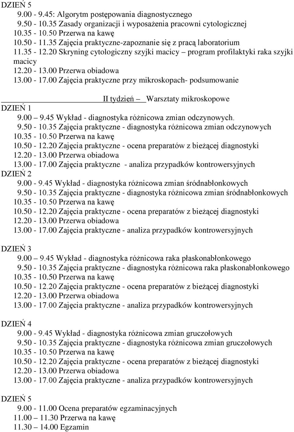 45 Wykład - diagnostyka różnicowa zmian odczynowych. 9.50-10.35 Zajęcia praktyczne - diagnostyka różnicowa zmian odczynowych DZIEŃ 2 9.00-9.45 Wykład - diagnostyka różnicowa zmian śródnabłonkowych 9.