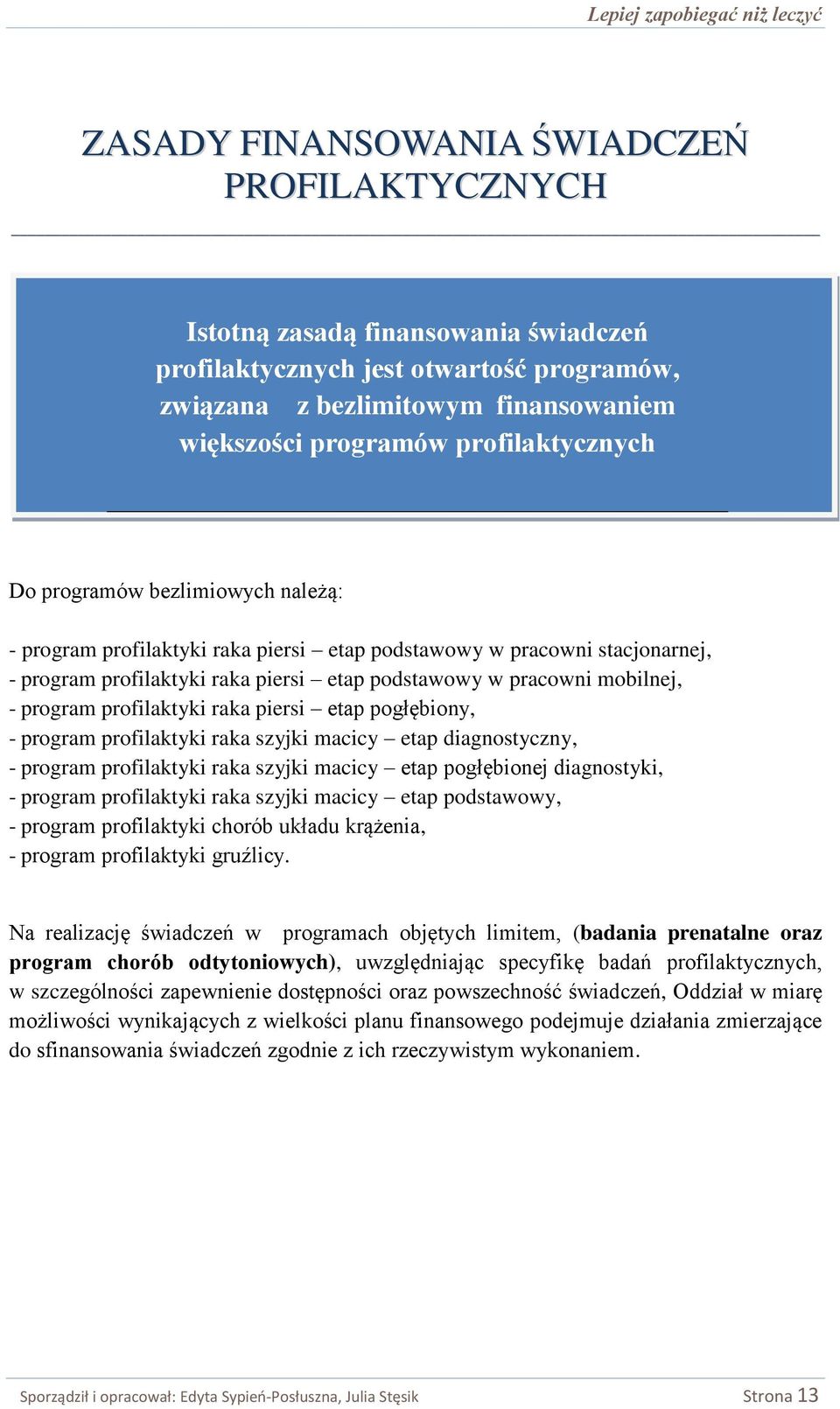 - program profilaktyki raka piersi etap pogłębiony, - program profilaktyki raka szyjki macicy etap diagnostyczny, - program profilaktyki raka szyjki macicy etap pogłębionej diagnostyki, - program