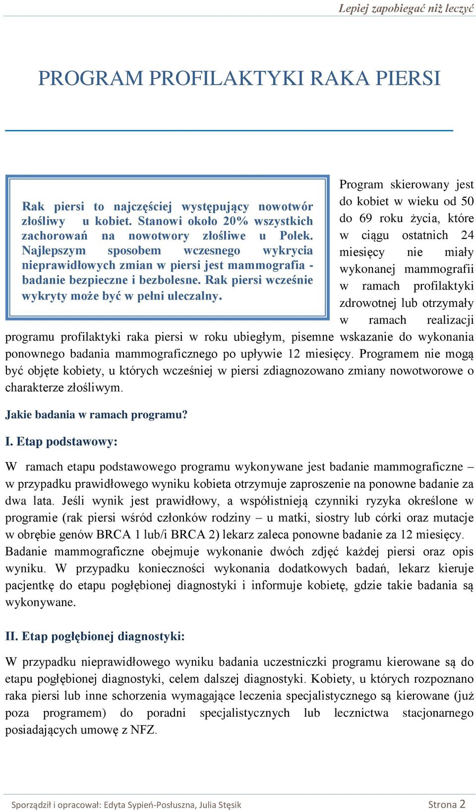 Program skierowany jest do kobiet w wieku od 50 do 69 roku życia, które w ciągu ostatnich 24 miesięcy nie miały wykonanej mammografii w ramach profilaktyki zdrowotnej lub otrzymały w ramach