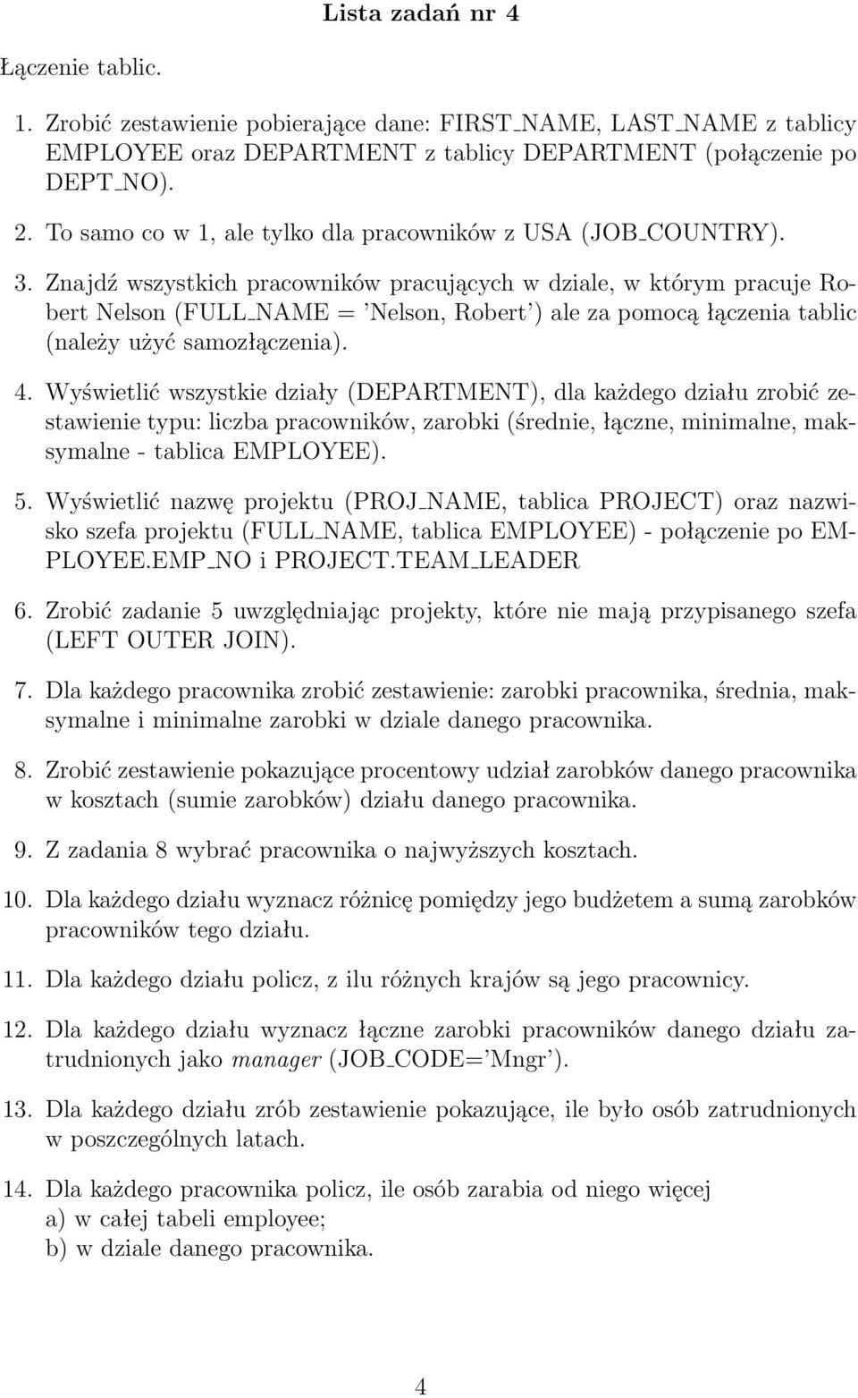 Znajdź wszystkich pracowników pracujących w dziale, w którym pracuje Robert Nelson (FULL NAME = Nelson, Robert ) ale za pomocą łączenia tablic (należy użyć samozłączenia). 4.