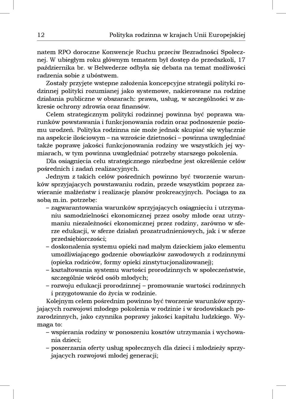 Zostały przyjęte wstępne założenia koncepcyjne strategii polityki rodzinnej polityki rozumianej jako systemowe, nakierowane na rodzinę działania publiczne w obszarach: prawa, usług, w szczególności w