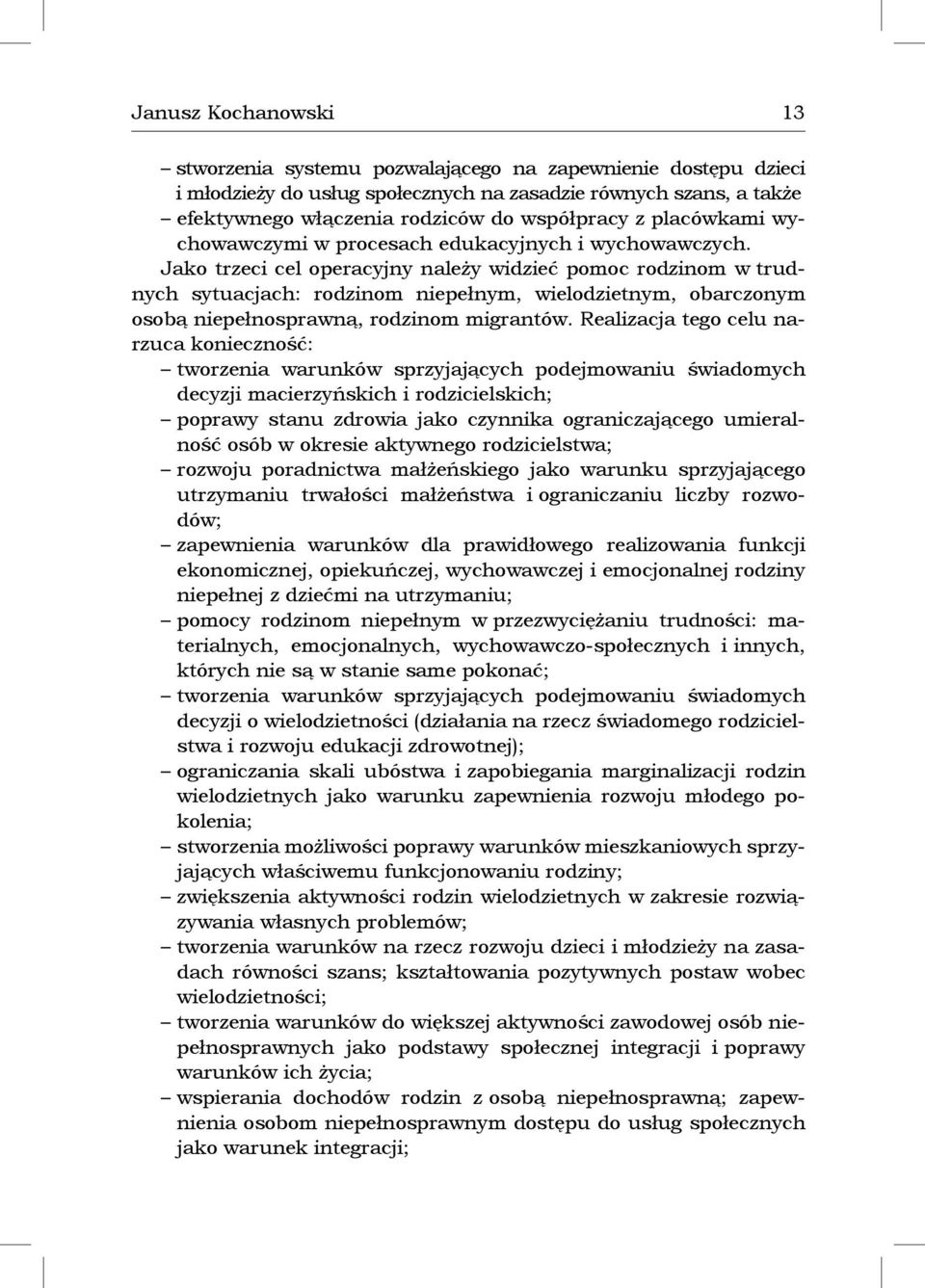 Jako trzeci cel operacyjny należy widzieć pomoc rodzinom w trudnych sytuacjach: rodzinom niepełnym, wielodzietnym, obarczonym osobą niepełnosprawną, rodzinom migrantów.