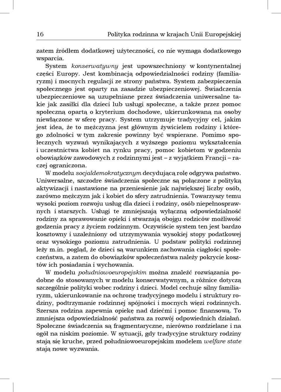 Świadczenia ubezpieczeniowe są uzupełniane przez świadczenia uniwersalne takie jak zasiłki dla dzieci lub usługi społeczne, a także przez pomoc społeczną opartą o kryterium dochodowe, ukierunkowaną