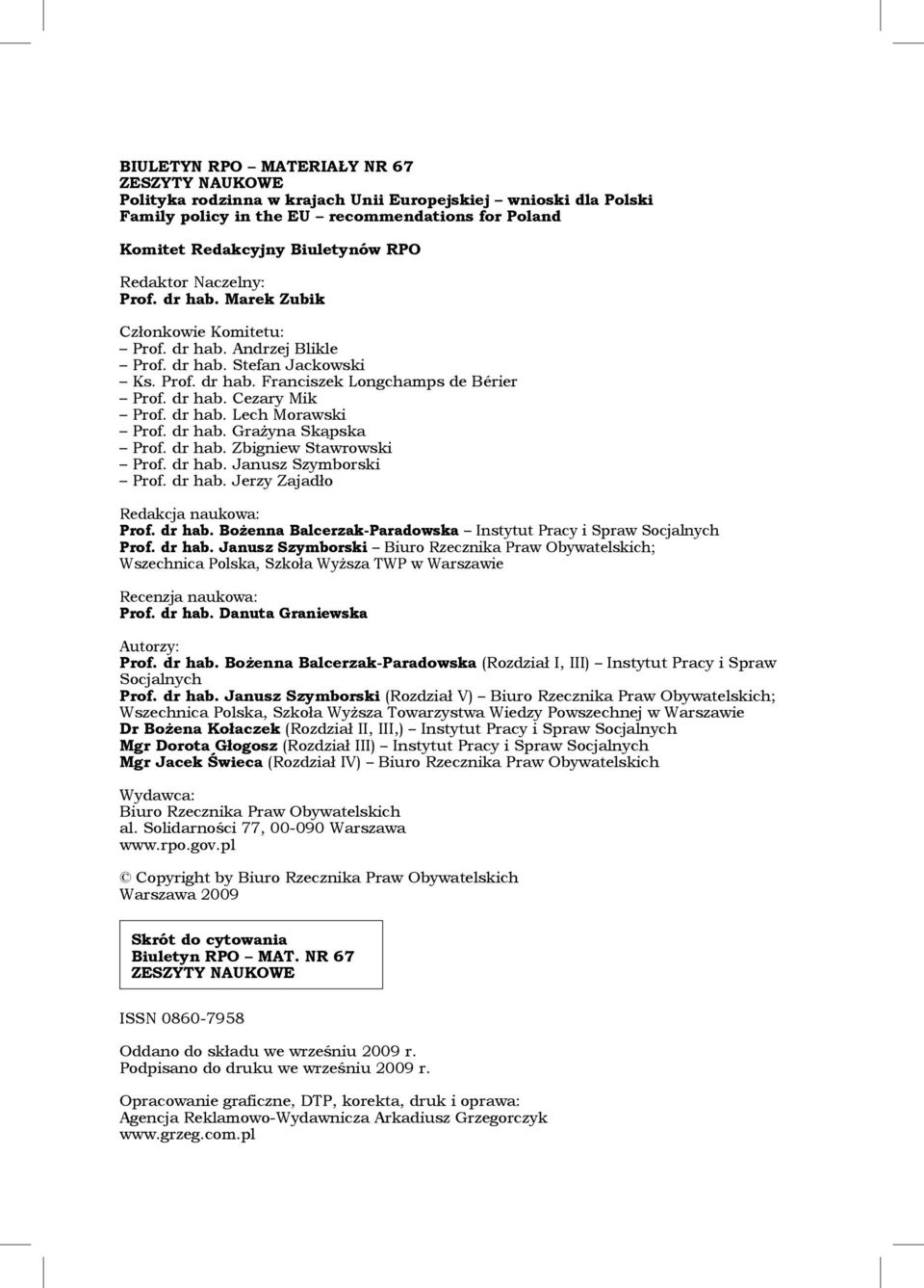 dr hab. Lech Morawski Prof. dr hab. Grażyna Skąpska Prof. dr hab. Zbigniew Stawrowski Prof. dr hab. Janusz Szymborski Prof. dr hab. Jerzy Zajadło Redakcja naukowa: Prof. dr hab. Bożenna Balcerzak-Paradowska Instytut Pracy i Spraw Socjalnych Prof.