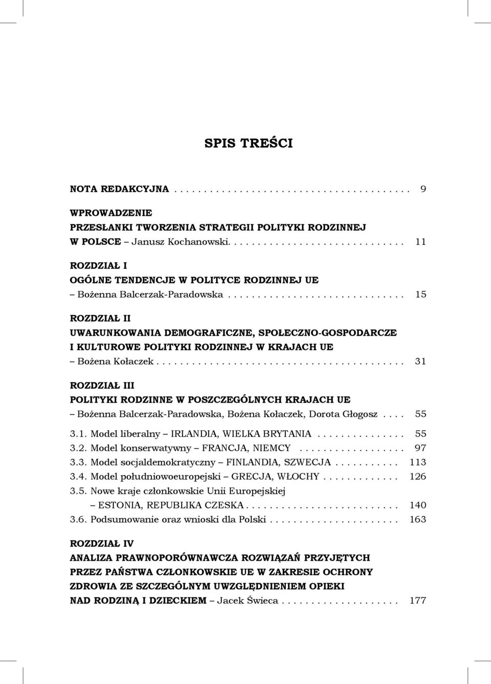 ............................. 15 ROZDZIAŁ II UWARUNKOWANIA DEMOGRAFICZNE, SPOŁECZNO-GOSPODARCZE I KULTUROWE POLITYKI RODZINNEJ W KRAJACH UE Bożena Kołaczek.
