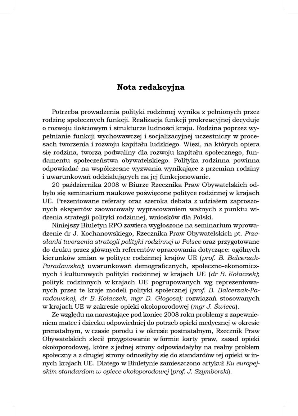 Rodzina poprzez wypełnianie funkcji wychowawczej i socjalizacyjnej uczestniczy w procesach tworzenia i rozwoju kapitału ludzkiego.