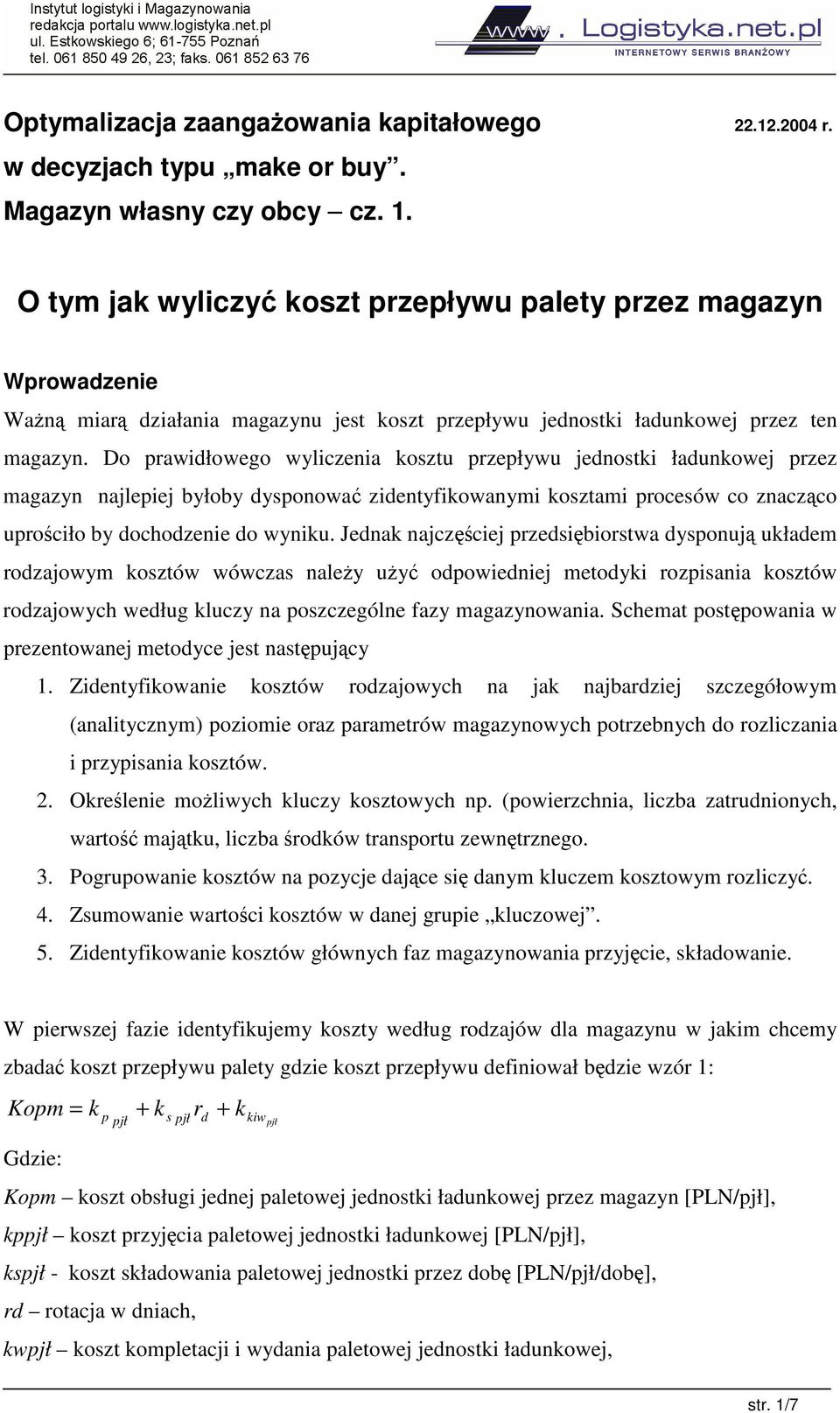 Do prawidłowego wyliczenia kosztu przepływu jednostki ładunkowej przez magazyn najlepiej byłoby dysponowa zidentyfikowanymi kosztami procesów co znaczco uprociło by dochodzenie do wyniku.