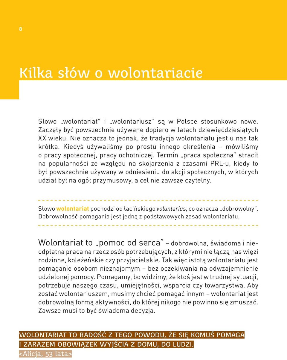 Termin praca społeczna stracił na popularności ze względu na skojarzenia z czasami PRL-u, kiedy to był powszechnie używany w odniesieniu do akcji społecznych, w których udział był na ogół przymusowy,