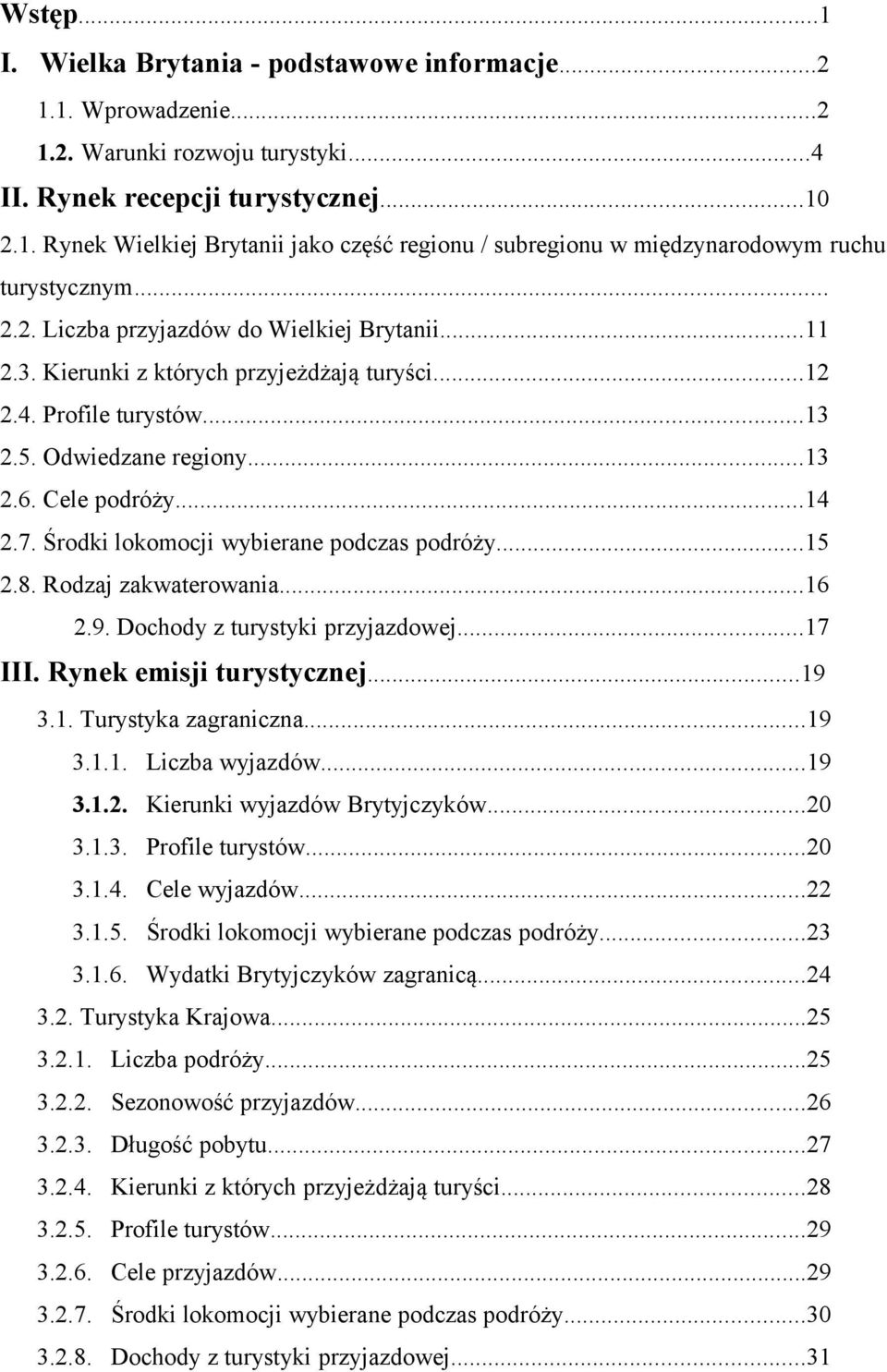 lokomocji wybierane podczas podróży15 28 Rodzaj zakwaterowania16 29 Dochody z turystyki przyjazdowej17 III Rynek emisji turystycznej19 31 Turystyka zagraniczna19 311 Liczba wyjazdów19 312 Kierunki