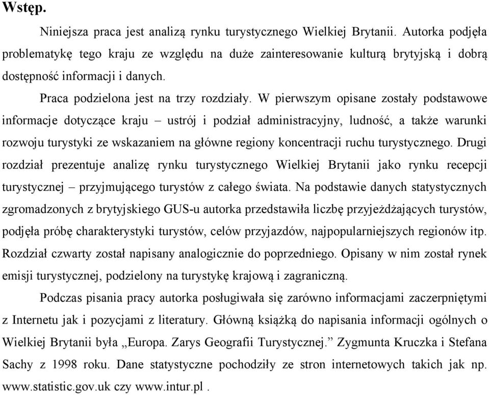 wskazaniem na główne regiony koncentracji ruchu turystycznego Drugi rozdział prezentuje analizę rynku turystycznego Wielkiej Brytanii jako rynku recepcji turystycznej przyjmującego turystów z całego