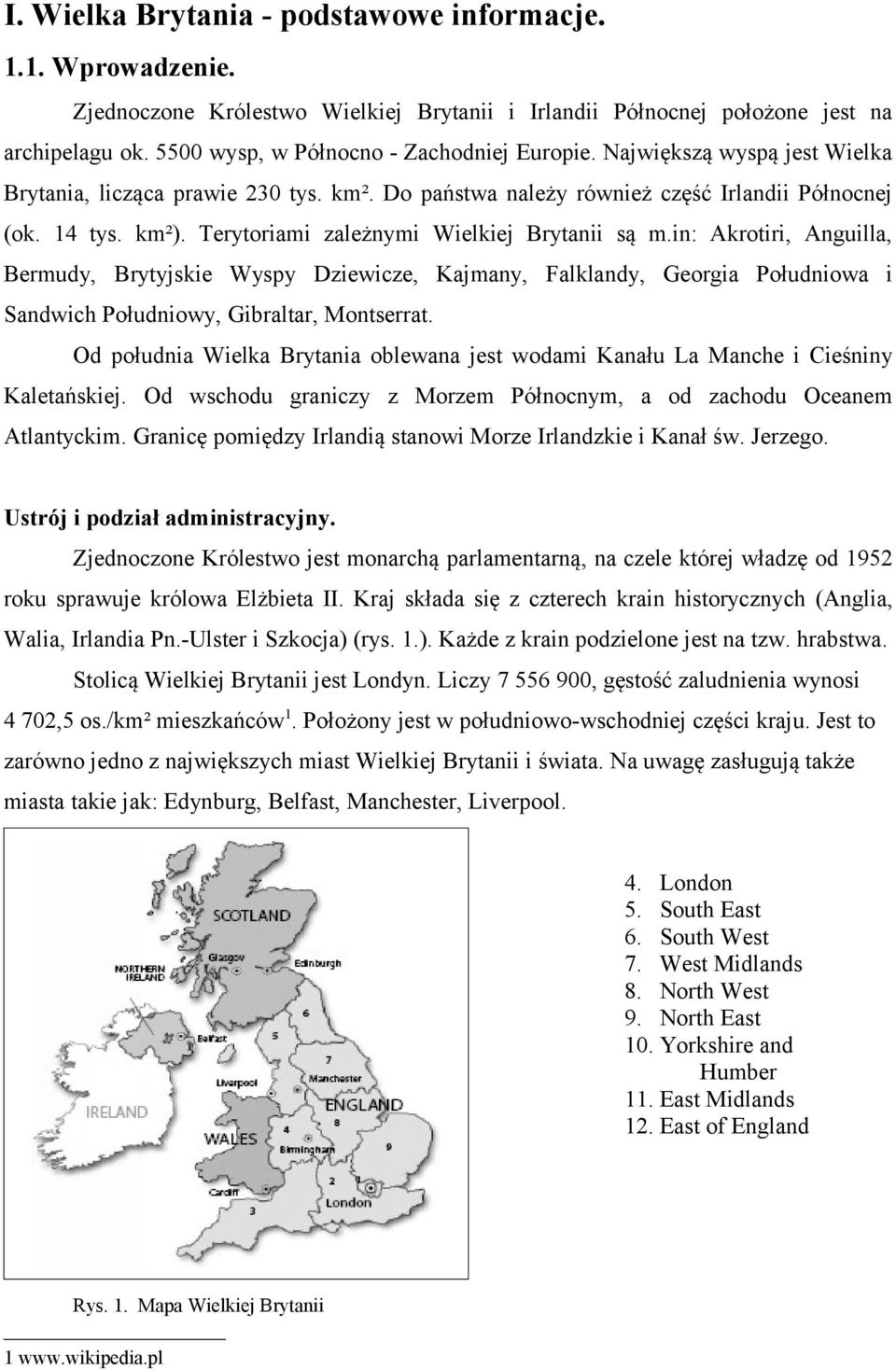 Anguilla, Bermudy, Brytyjskie Wyspy Dziewicze, Kajmany, Falklandy, Georgia Południowa i Sandwich Południowy, Gibraltar, Montserrat Od południa Wielka Brytania oblewana jest wodami Kanału La Manche i