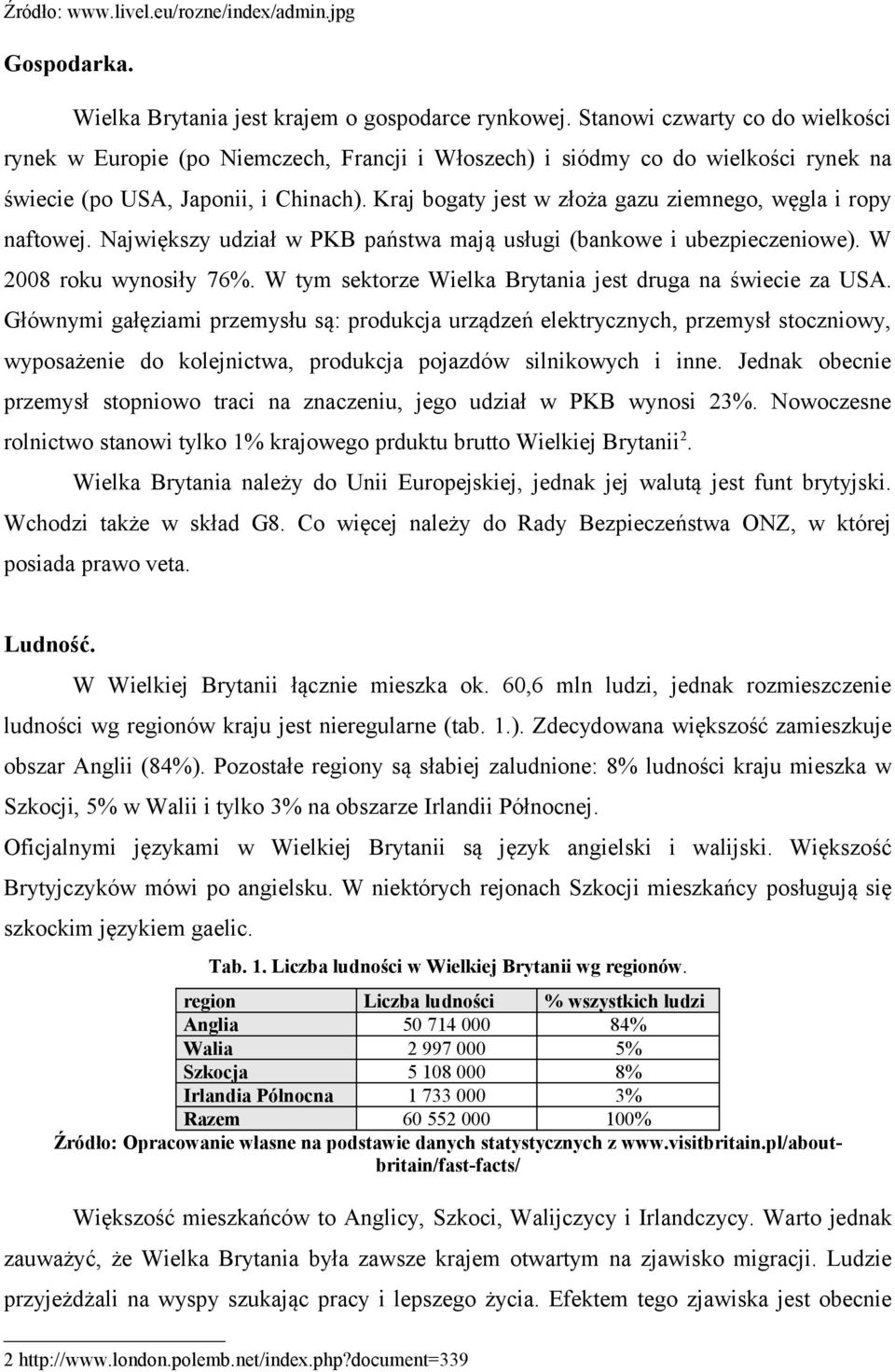 roku wynosiły 76% W tym sektorze Wielka Brytania jest druga na świecie za USA Głównymi gałęziami przemysłu są: produkcja urządzeń elektrycznych, przemysł stoczniowy, wyposażenie do kolejnictwa,