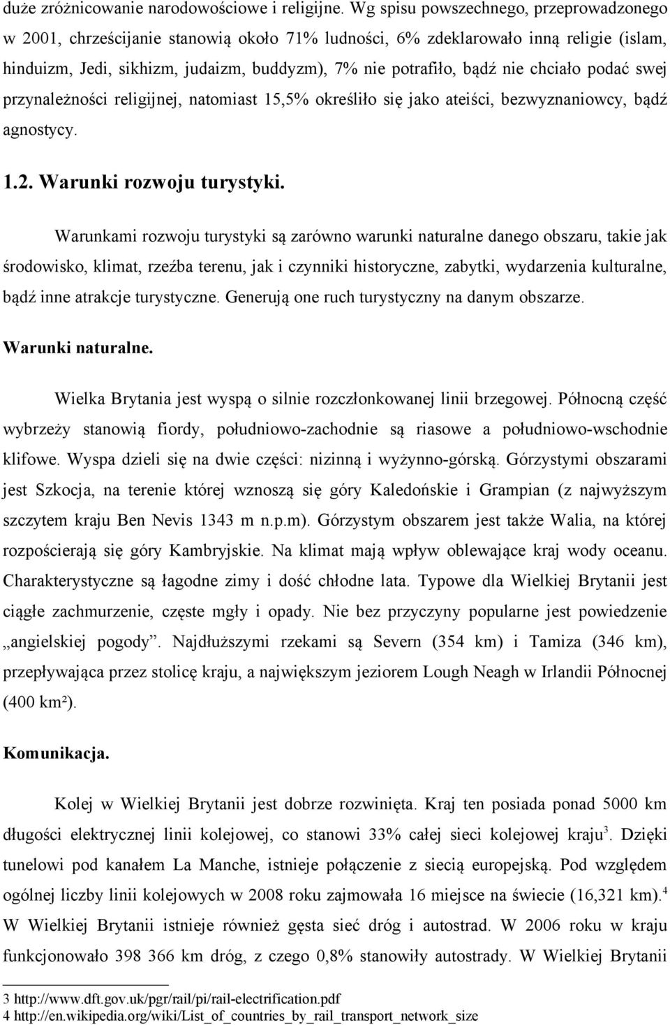 Warunkami rozwoju turystyki są zarówno warunki naturalne danego obszaru, takie jak środowisko, klimat, rzeźba terenu, jak i czynniki historyczne, zabytki, wydarzenia kulturalne, bądź inne atrakcje