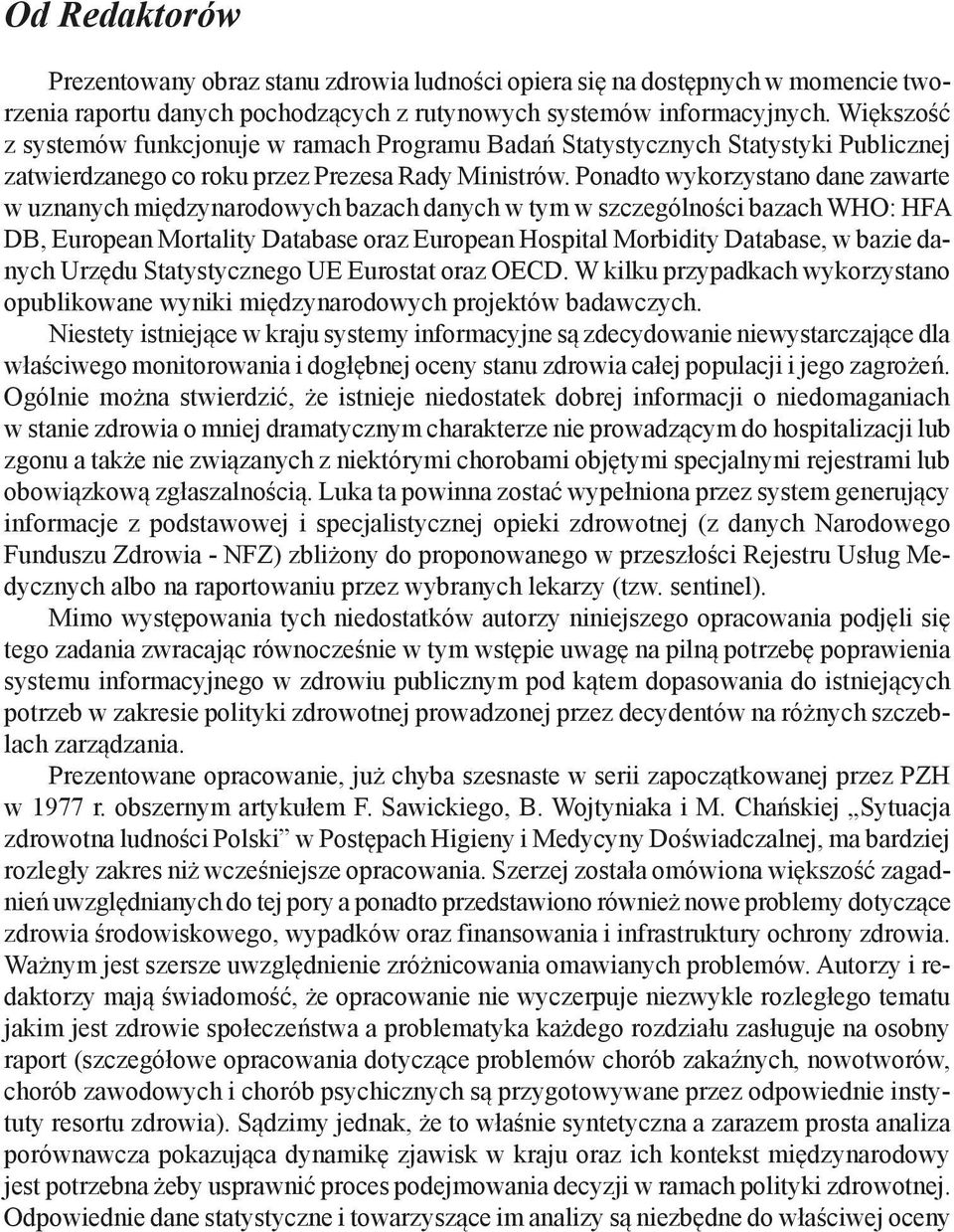 Ponadto wykorzystano dane zawarte w uznanych międzynarodowych bazach danych w tym w szczególności bazach WHO: HFA DB, European Mortality Database oraz European Hospital Morbidity Database, w bazie