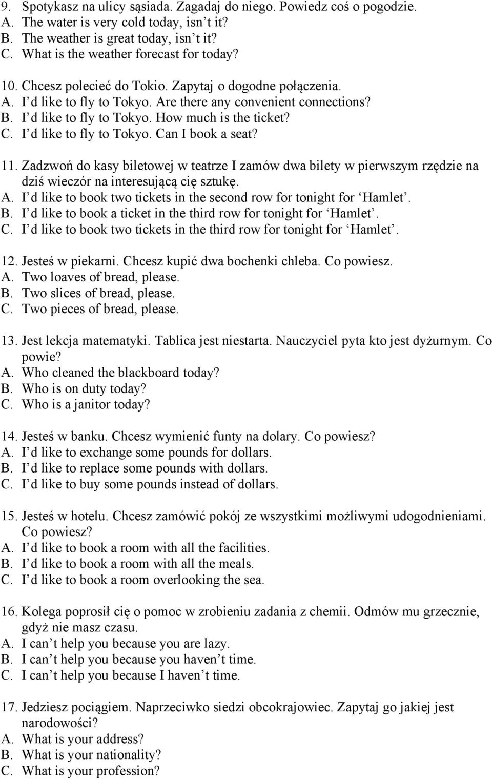 11. Zadzwoń do kasy biletowej w teatrze I zamów dwa bilety w pierwszym rzędzie na dziś wieczór na interesującą cię sztukę. A. I d like to book two tickets in the second row for tonight for Hamlet. B.