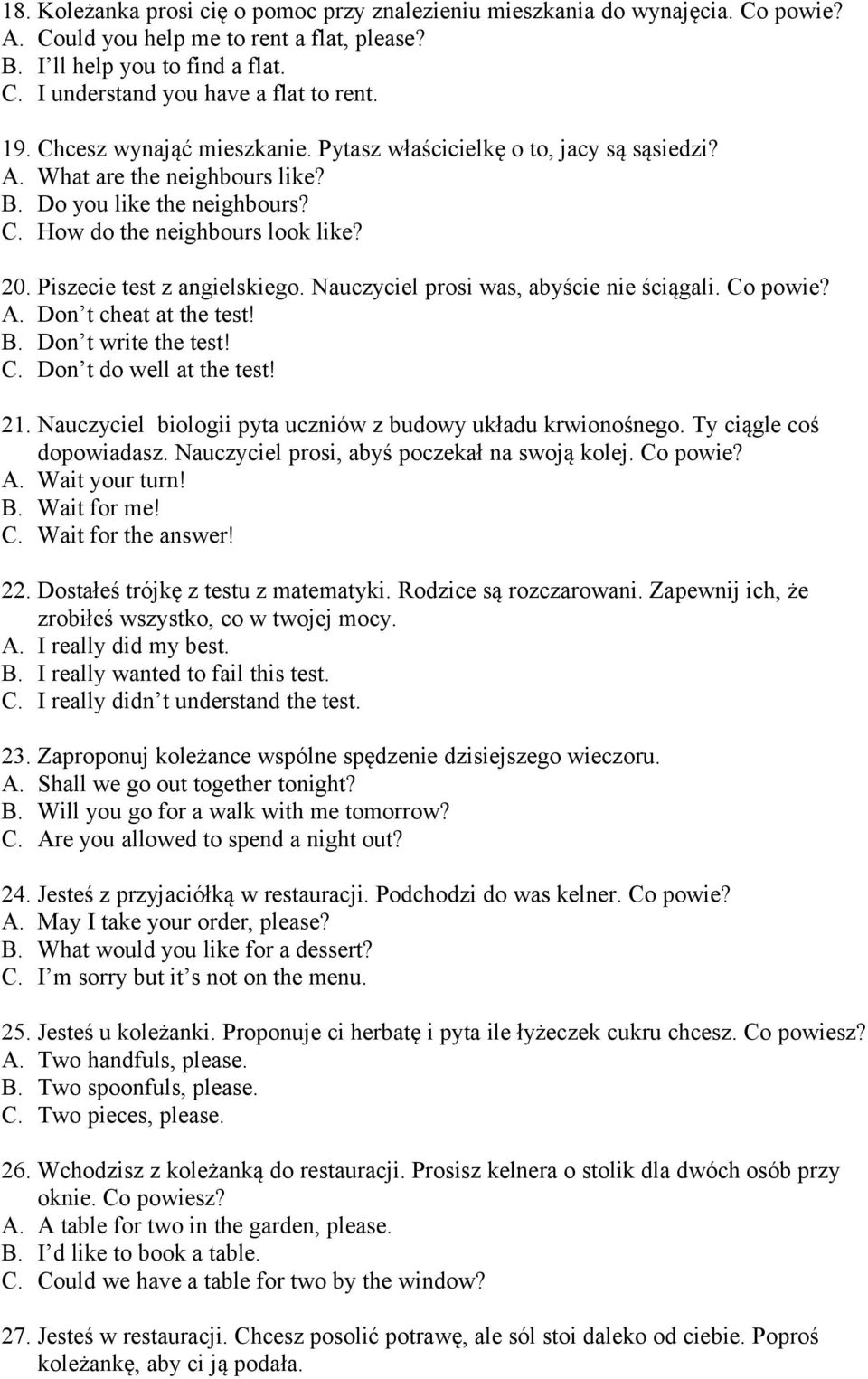 Piszecie test z angielskiego. Nauczyciel prosi was, abyście nie ściągali. Co powie? A. Don t cheat at the test! B. Don t write the test! C. Don t do well at the test! 21.