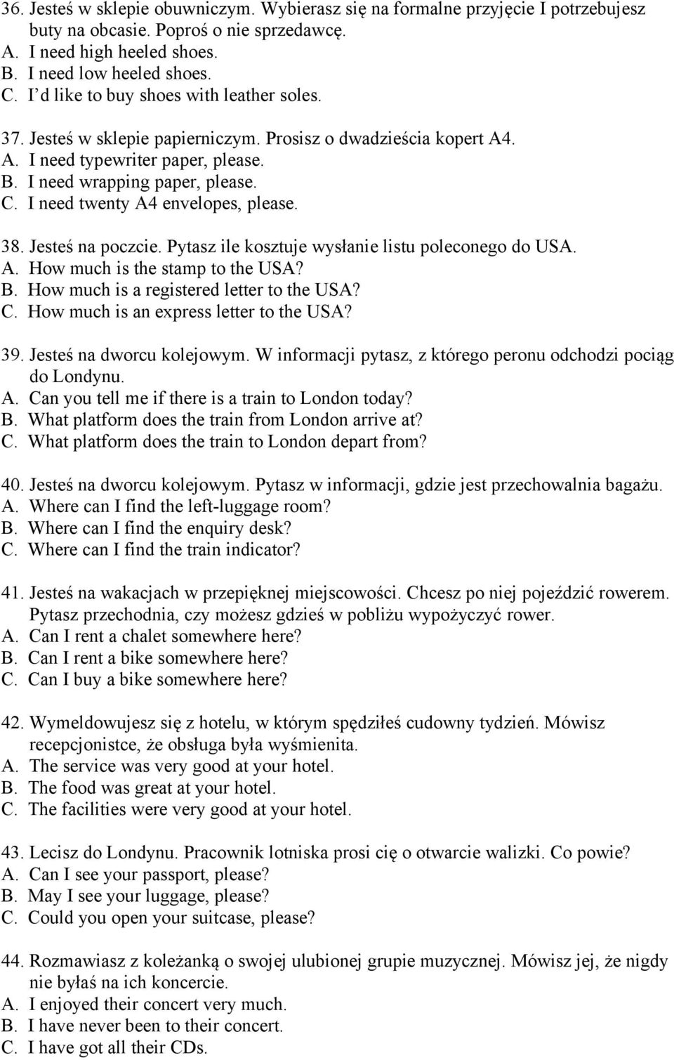I need twenty A4 envelopes, please. 38. Jesteś na poczcie. Pytasz ile kosztuje wysłanie listu poleconego do USA. A. How much is the stamp to the USA? B. How much is a registered letter to the USA? C.