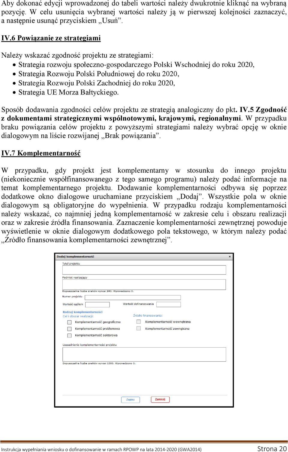 6 Powiązanie ze strategiami Należy wskazać zgodność projektu ze strategiami: Strategia rozwoju społeczno-gospodarczego Polski Wschodniej do roku 2020, Strategia Rozwoju Polski Południowej do roku