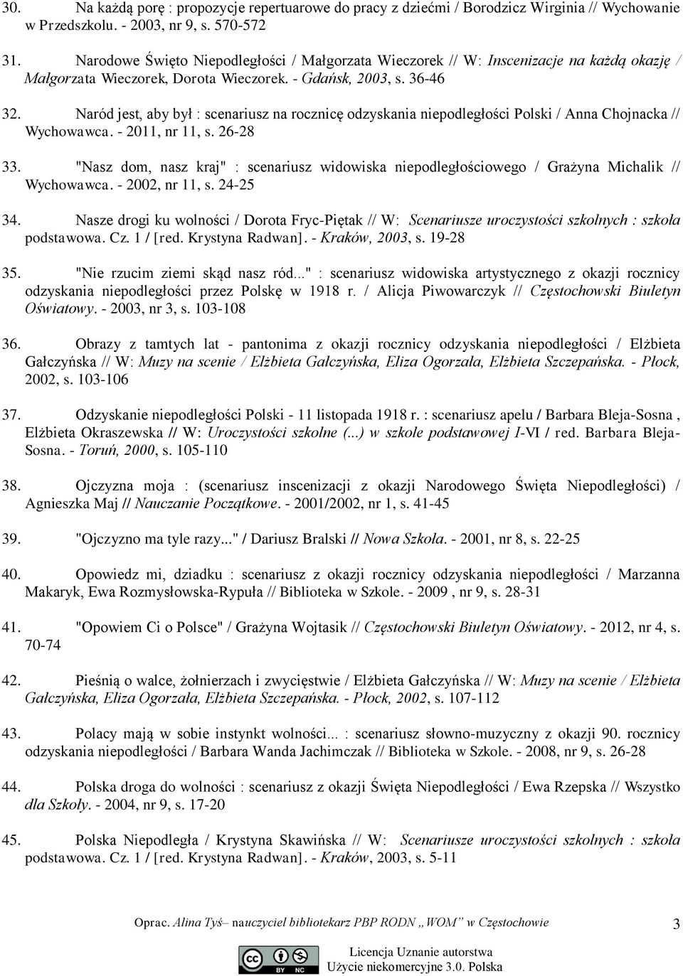 Naród jest, aby był : scenariusz na rocznicę odzyskania niepodległości Polski / Anna Chojnacka // Wychowawca. - 2011, nr 11, s. 26-28 33.