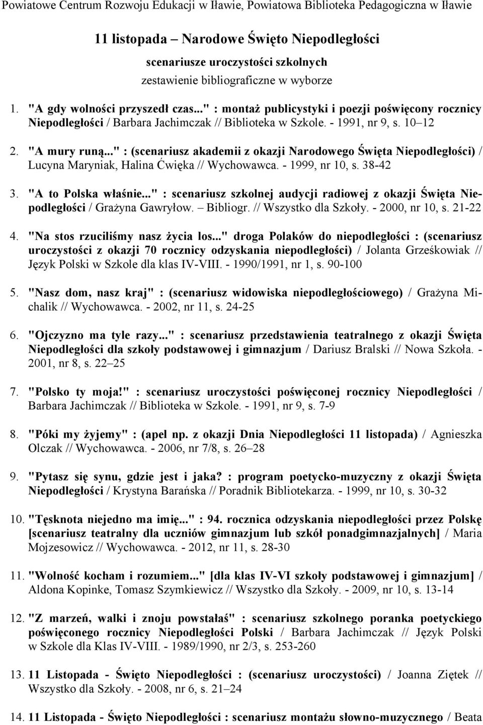 .." : (scenariusz akademii z okazji Narodowego Święta Niepodległości) / Lucyna Maryniak, Halina Ćwięka // Wychowawca. - 1999, nr 10, s. 38-42 3. "A to Polska właśnie.