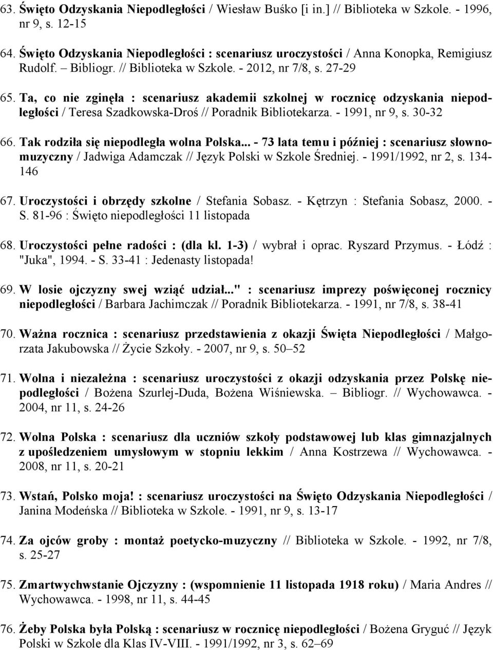 Ta, co nie zginęła : scenariusz akademii szkolnej w rocznicę odzyskania niepodległości / Teresa Szadkowska-Droś // Poradnik Bibliotekarza. - 1991, nr 9, s. 30-32 66.