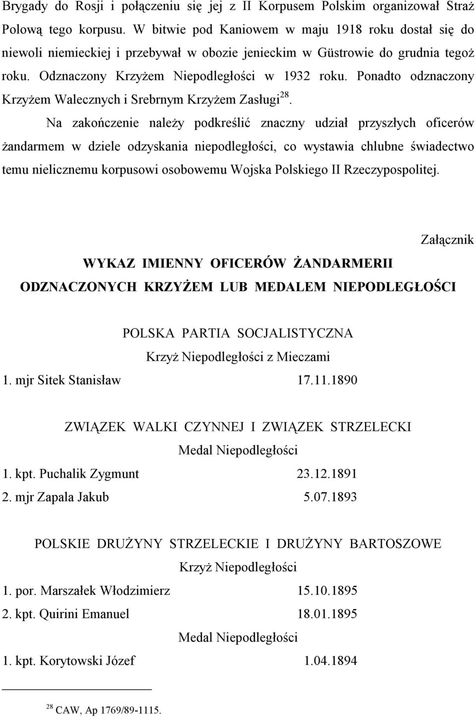 Ponadto odznaczony Krzyżem Walecznych i Srebrnym Krzyżem Zasługi 28.
