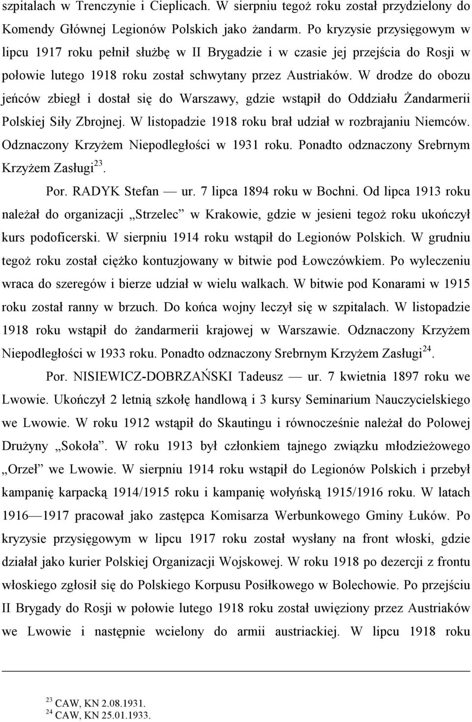 W drodze do obozu jeńców zbiegł i dostał się do Warszawy, gdzie wstąpił do Oddziału Żandarmerii Polskiej Siły Zbrojnej. W listopadzie 1918 roku brał udział w rozbrajaniu Niemców.