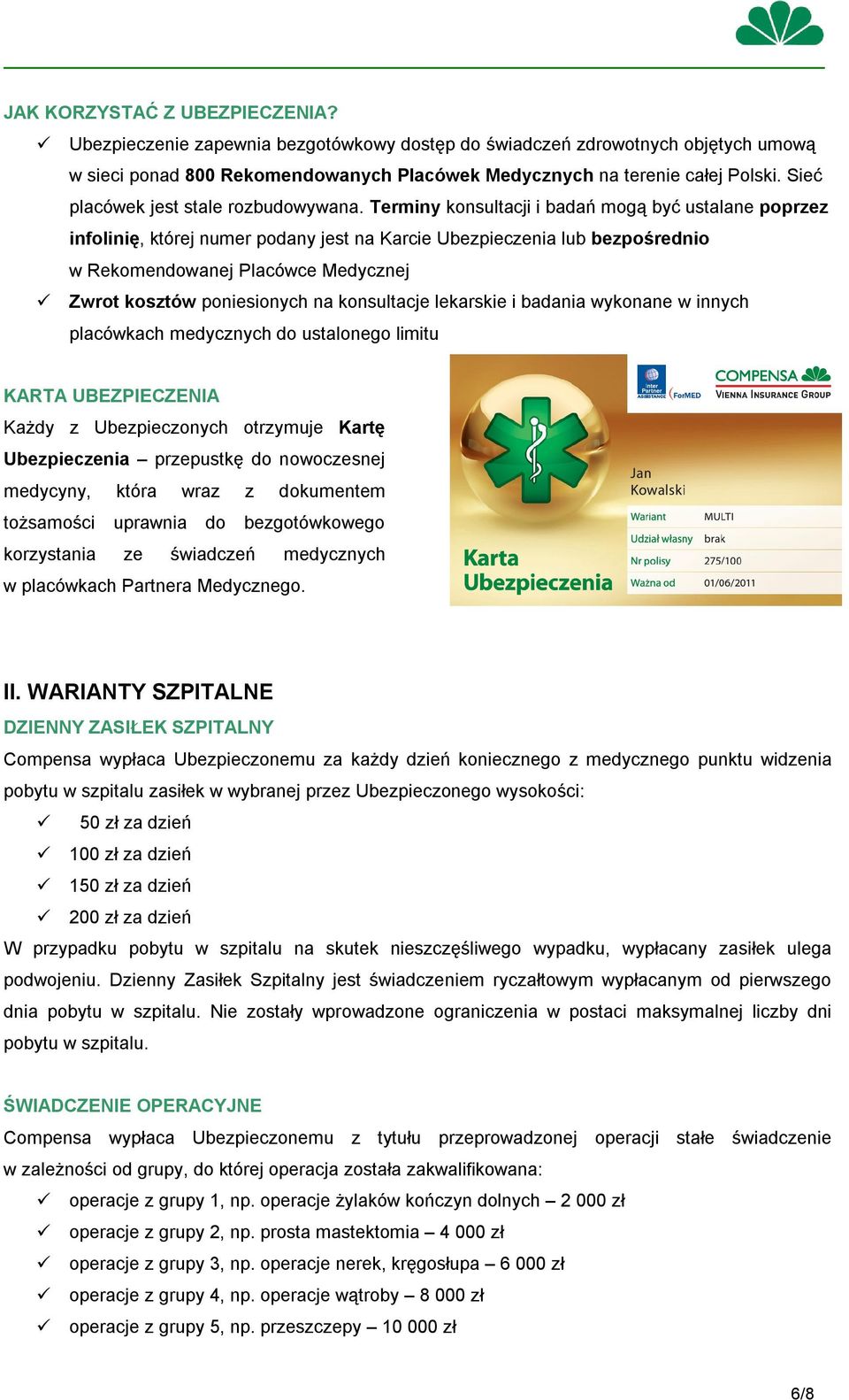 Terminy konsultacji i badań mogą być ustalane poprzez infolinię, której numer podany jest na Karcie Ubezpieczenia lub bezpośrednio w Rekomendowanej Placówce Medycznej Zwrot kosztów poniesionych na