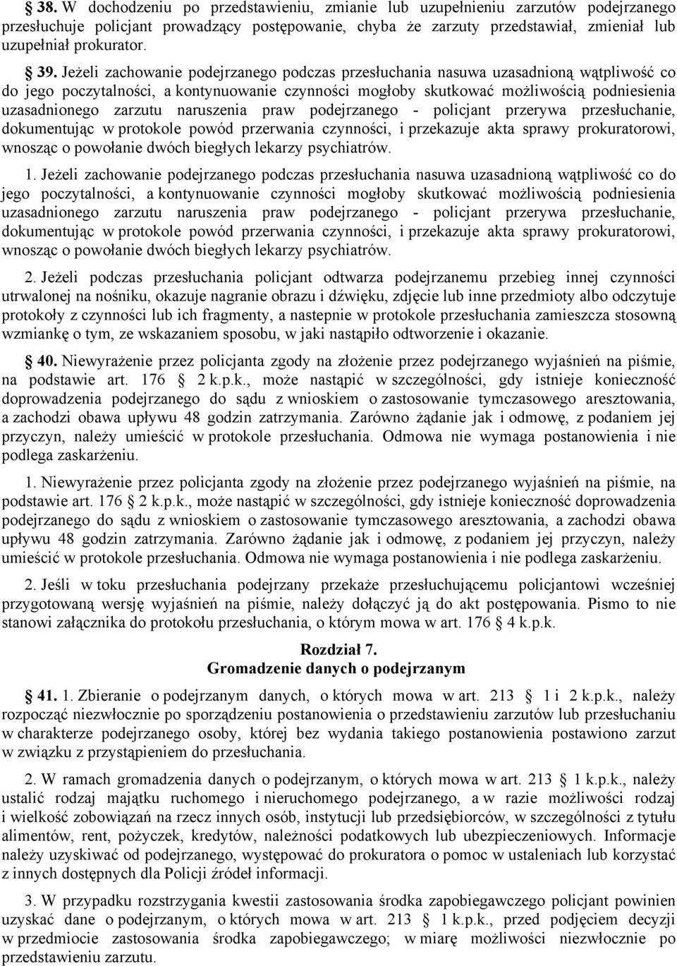 zarzutu naruszenia praw podejrzanego policjant przerywa przesłuchanie, dokumentując w protokole powód przerwania czynności, i przekazuje akta sprawy prokuratorowi, wnosząc o powołanie dwóch biegłych