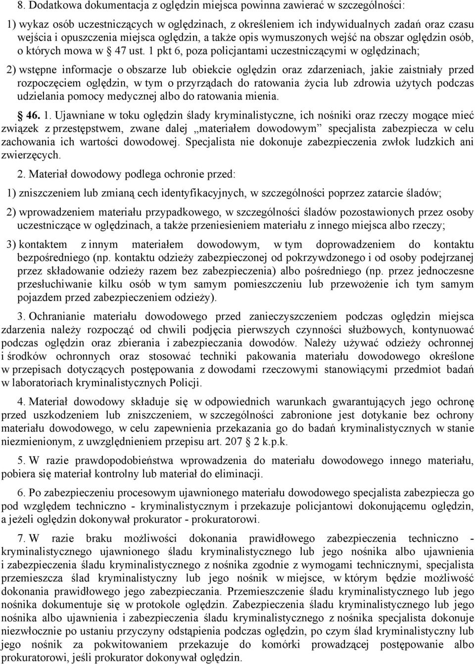 1 pkt 6, poza policjantami uczestniczącymi w oględzinach; 2) wstępne informacje o obszarze lub obiekcie oględzin oraz zdarzeniach, jakie zaistniały przed rozpoczęciem oględzin, w tym o przyrządach do