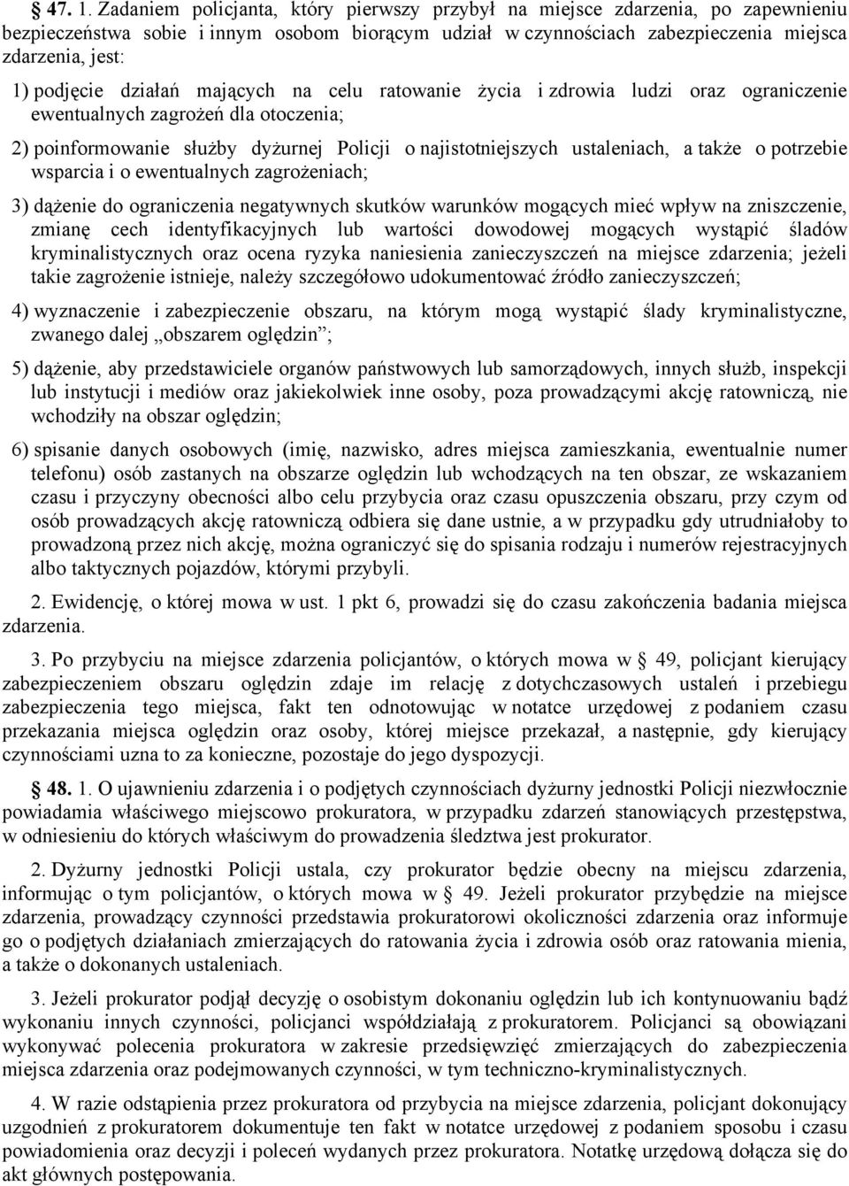 działań mających na celu ratowanie życia i zdrowia ludzi oraz ograniczenie ewentualnych zagrożeń dla otoczenia; 2) poinformowanie służby dyżurnej Policji o najistotniejszych ustaleniach, a także o