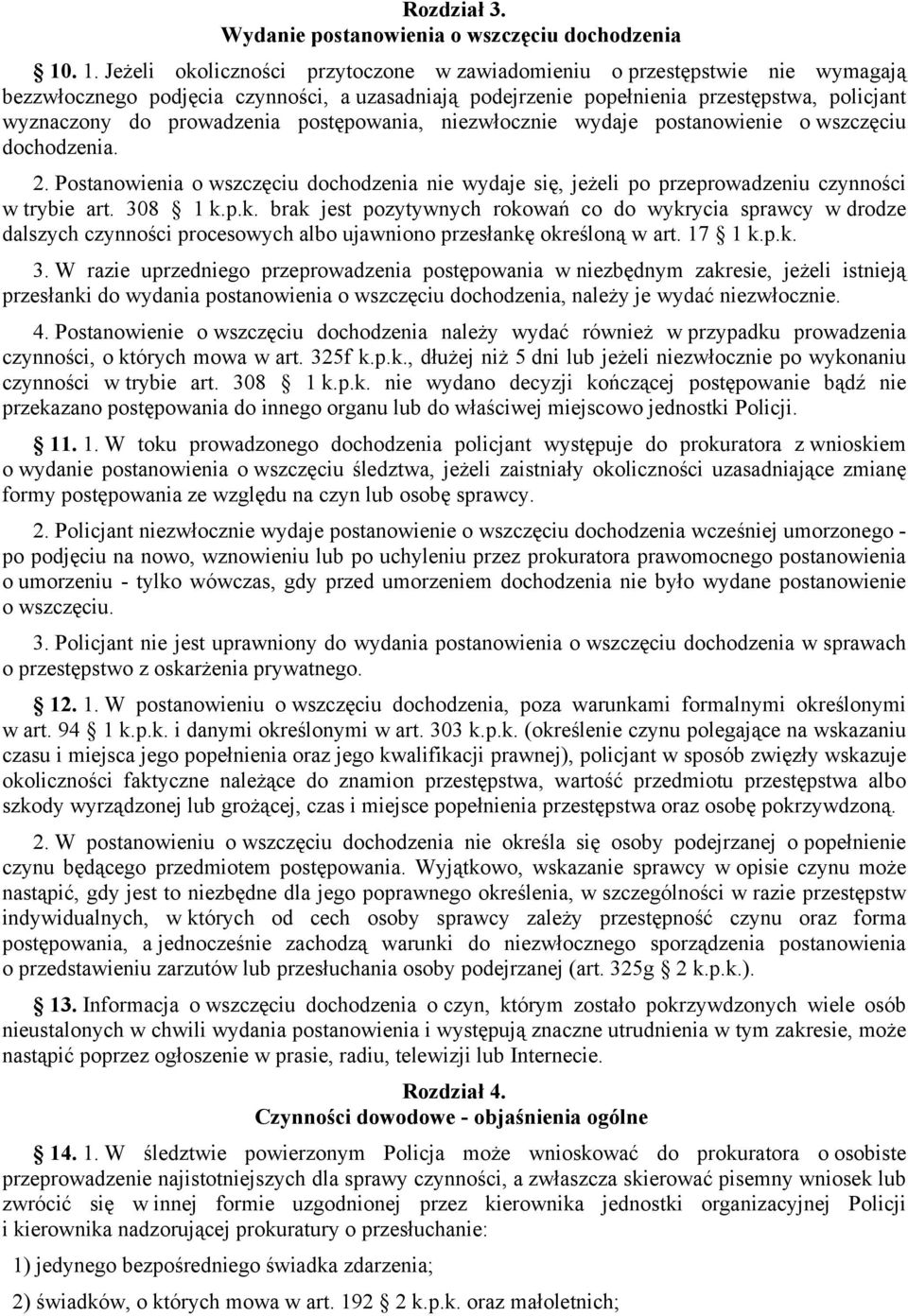 prowadzenia postępowania, niezwłocznie wydaje postanowienie o wszczęciu dochodzenia. 2. Postanowienia o wszczęciu dochodzenia nie wydaje się, jeżeli po przeprowadzeniu czynności w trybie art. 308 1 k.