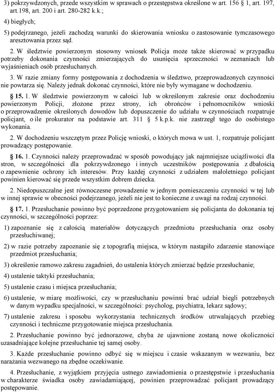przesłuchanych. 3. W razie zmiany formy postępowania z dochodzenia w śledztwo, przeprowadzonych czynności nie powtarza się. Należy jednak dokonać czynności, które nie były wymagane w dochodzeniu. 15.