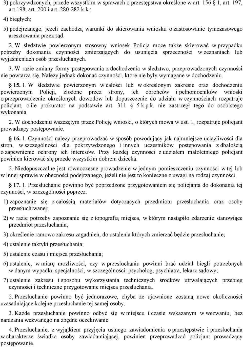 przesłuchanych. 3. W razie zmiany formy postępowania z dochodzenia w śledztwo, przeprowadzonych czynności nie powtarza się. Należy jednak dokonać czynności, które nie były wymagane w dochodzeniu. 15.