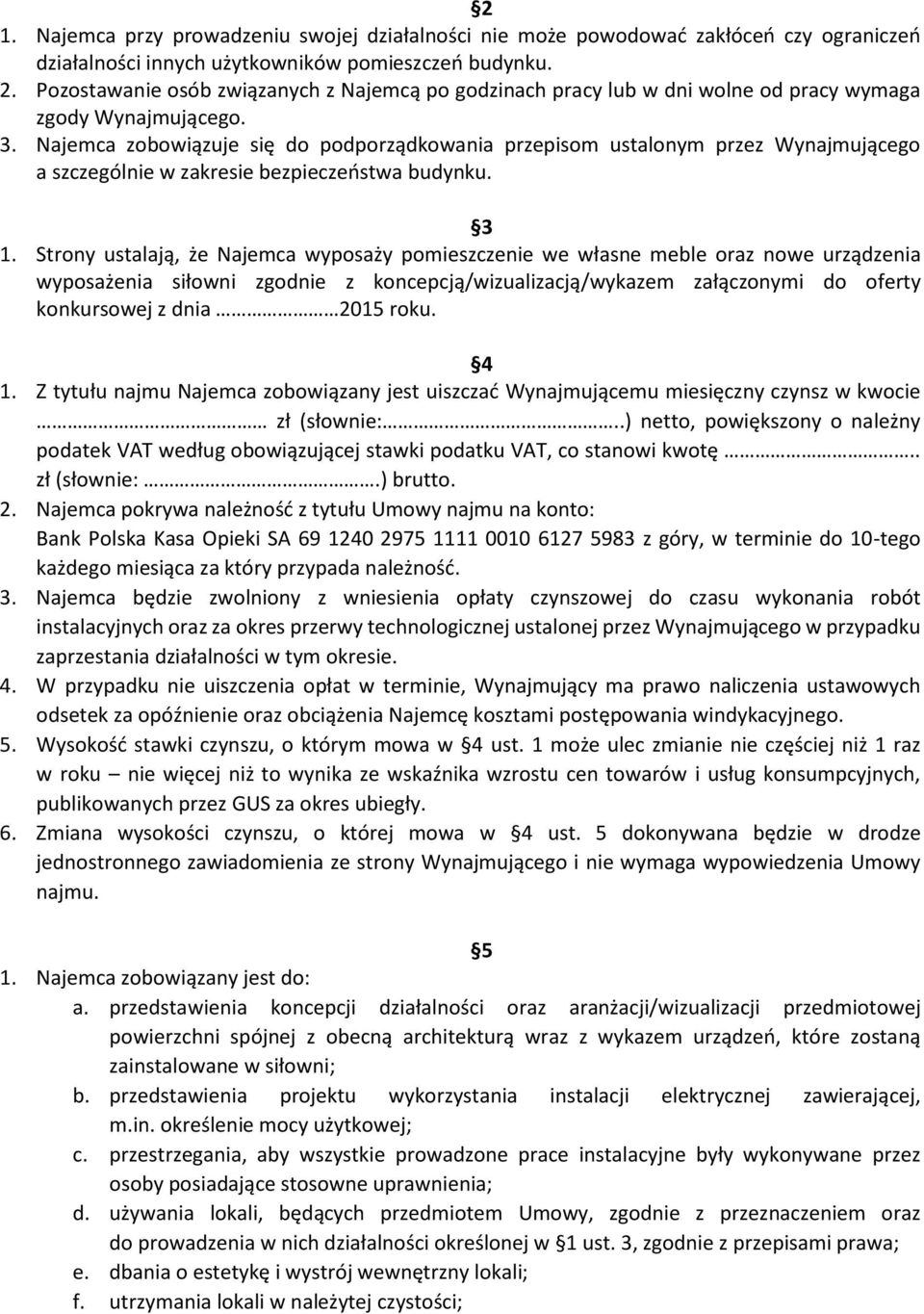 Najemca zobowiązuje się do podporządkowania przepisom ustalonym przez Wynajmującego a szczególnie w zakresie bezpieczeństwa budynku. 3 1.
