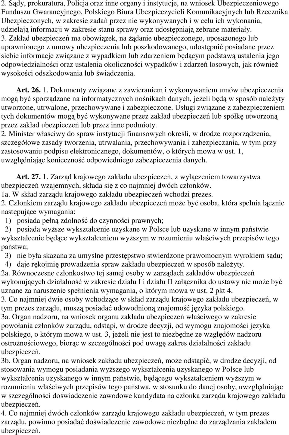 Zakład ubezpieczeń ma obowiązek, na Ŝądanie ubezpieczonego, uposaŝonego lub uprawnionego z umowy ubezpieczenia lub poszkodowanego, udostępnić posiadane przez siebie informacje związane z wypadkiem