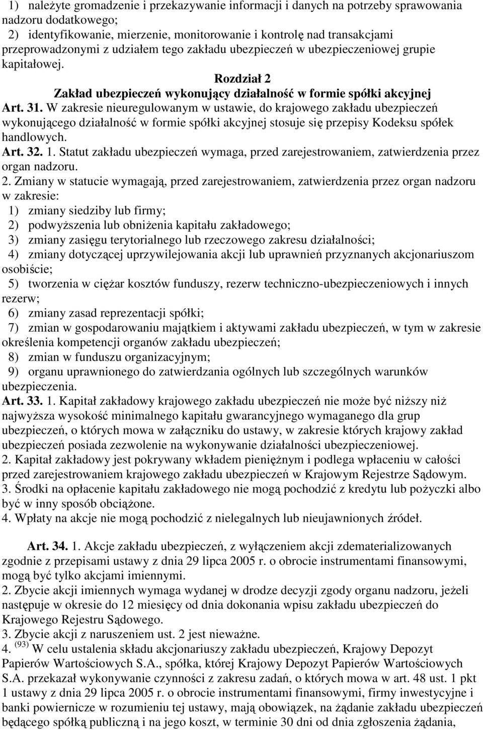 W zakresie nieuregulowanym w ustawie, do krajowego zakładu ubezpieczeń wykonującego działalność w formie spółki akcyjnej stosuje się przepisy Kodeksu spółek handlowych. Art. 32. 1.