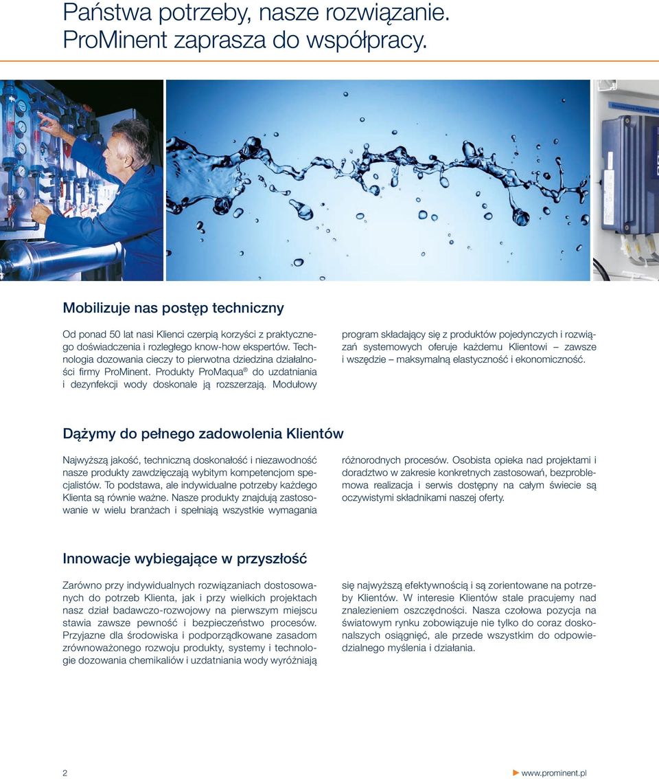 Technologia dozowania cieczy to pierwotna dziedzina działalności firmy ProMinent. Produkty ProMaqua do uzdatniania i dezynfekcji wody doskonale ją rozszerzają.