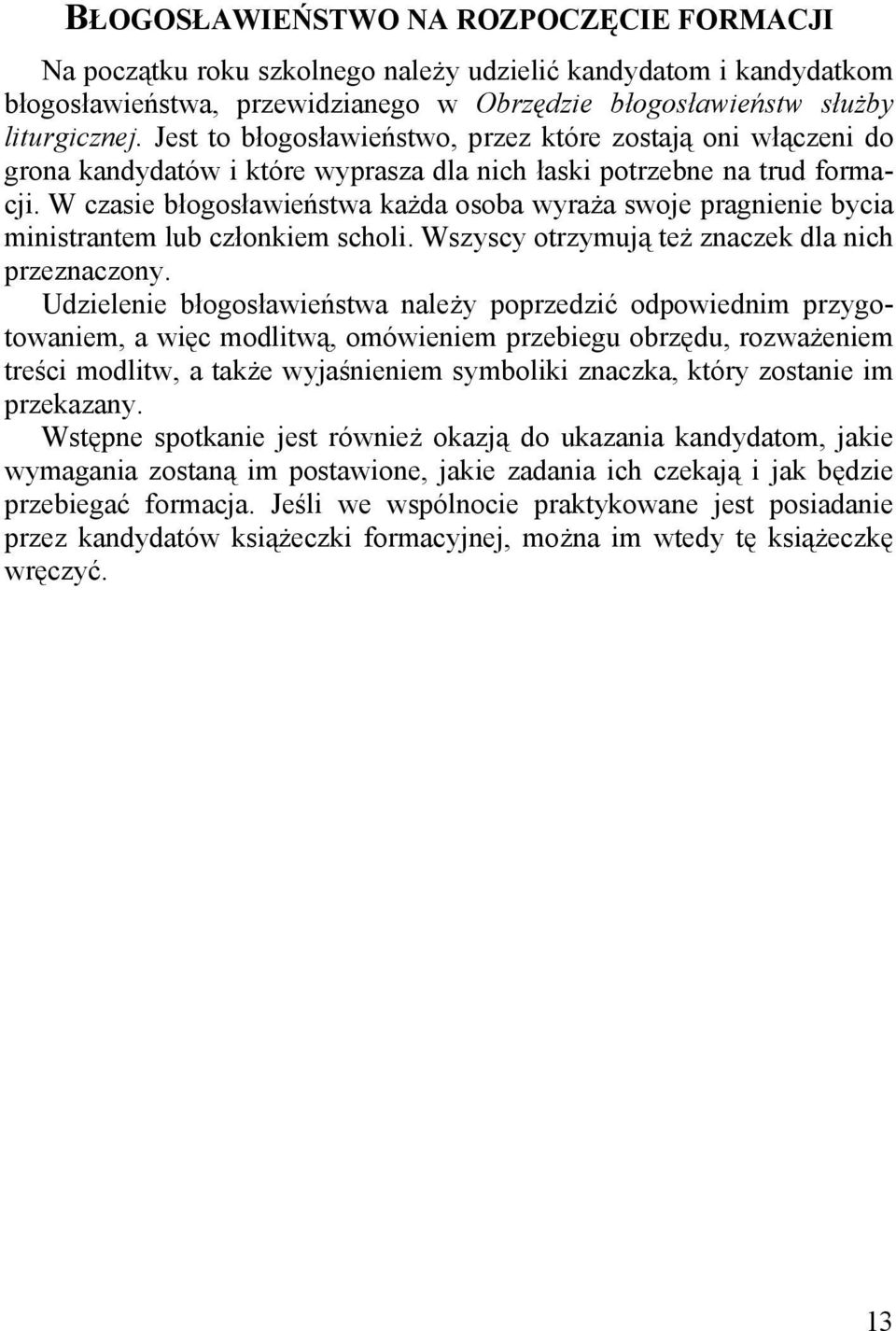 W czasie błogosławieństwa każda osoba wyraża swoje pragnienie bycia ministrantem lub członkiem scholi. Wszyscy otrzymują też znaczek dla nich przeznaczony.